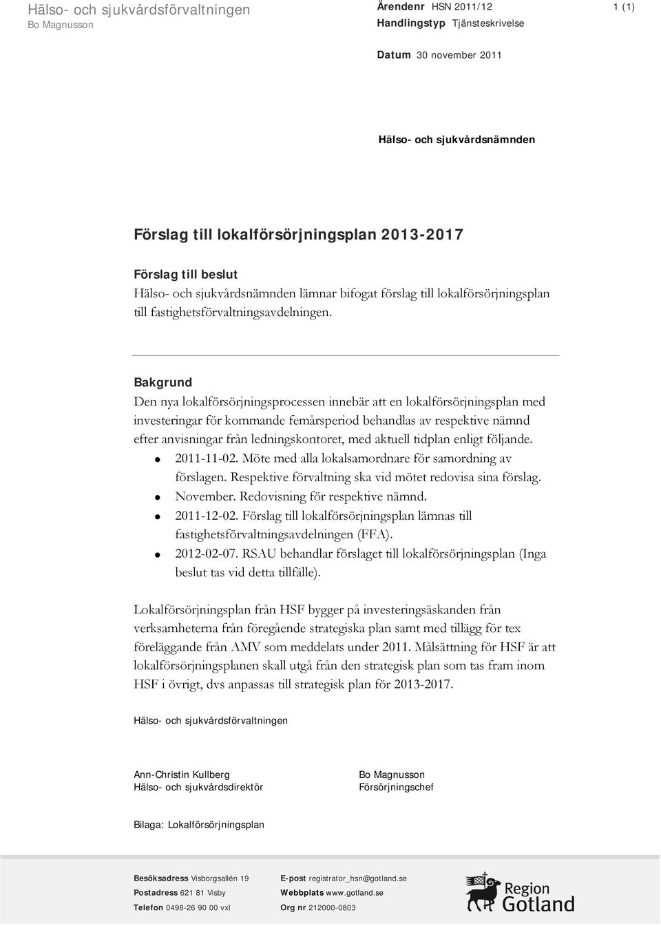 Bakgrund Den nya lokalförsörjningsprocessen innebär att en lokalförsörjningsplan med investeringar för kommande femårsperiod behandlas av respektive nämnd efter anvisningar från ledningskontoret, med