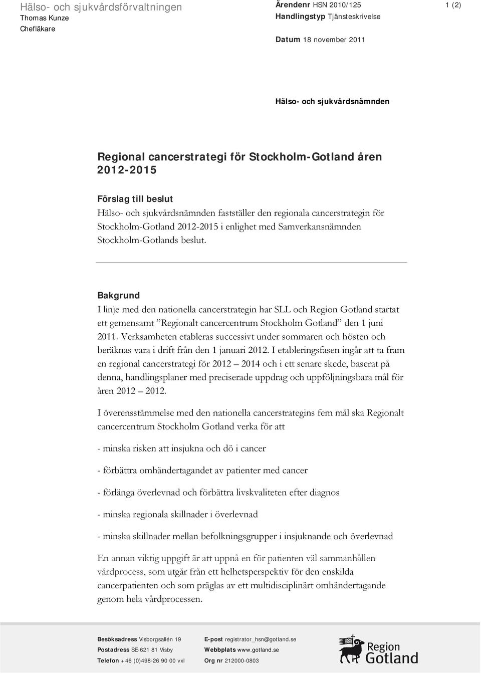 Stockholm-Gotlands beslut. Bakgrund I linje med den nationella cancerstrategin har SLL och Region Gotland startat ett gemensamt Regionalt cancercentrum Stockholm Gotland den 1 juni 2011.