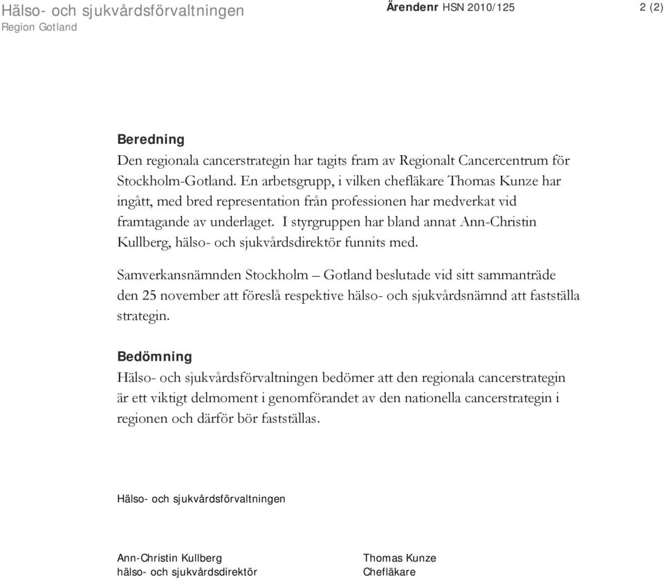 I styrgruppen har bland annat Ann-Christin Kullberg, hälso- och sjukvårdsdirektör funnits med.