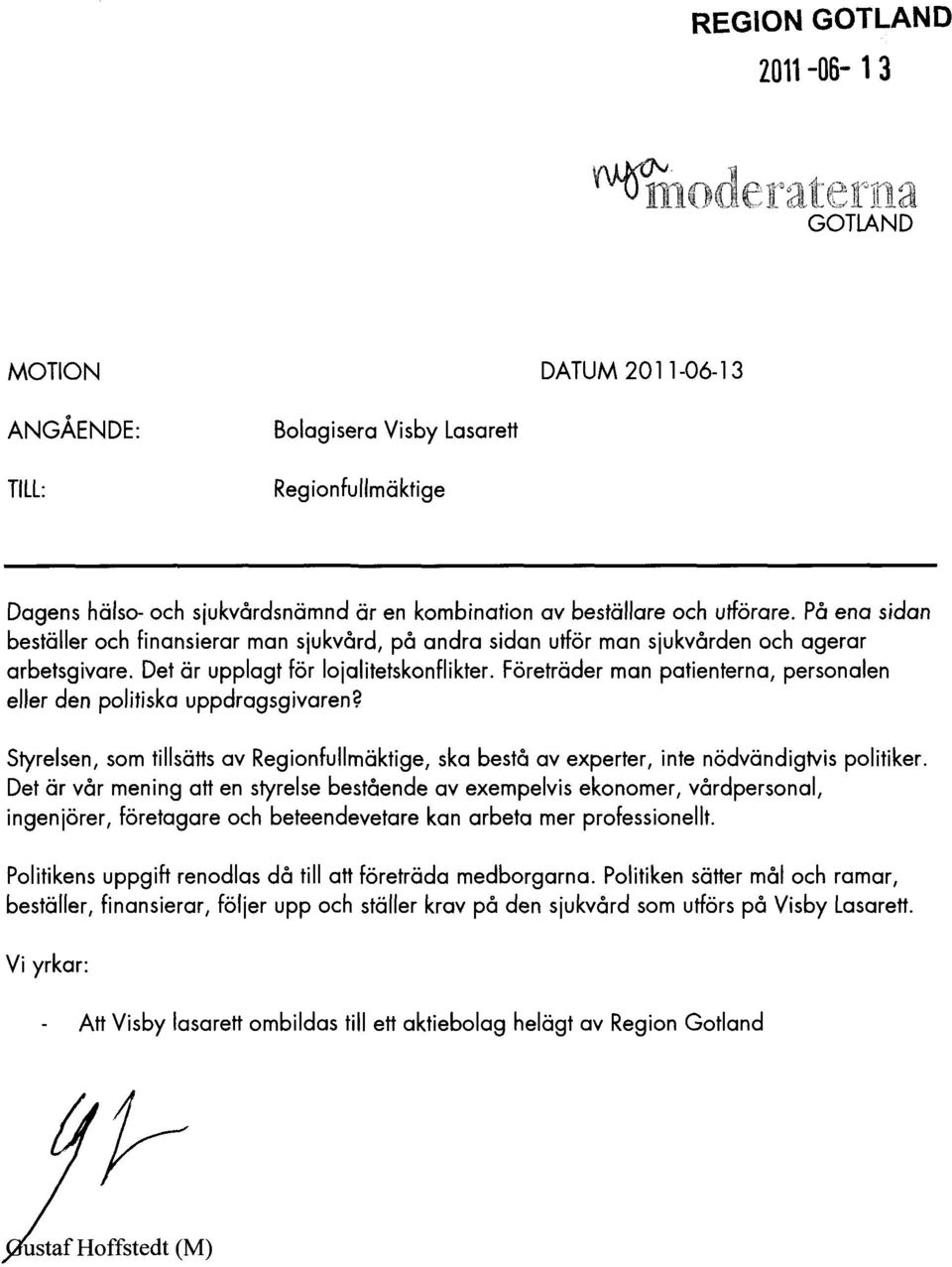 Företräder man patienterna, personalen eller den politiska uppdragsgivaren? Styrelsen, som tillsätts av Regionfullmäktige, ska bestå av eperter, inte nödvändigtvis politiker.