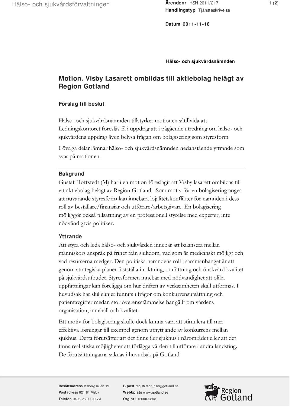 pågående utredning om hälso- och sjukvårdens uppdrag även belysa frågan om bolagisering som styresform I övriga delar lämnar hälso- och sjukvårdsnämnden nedanstående yttrande som svar på motionen.