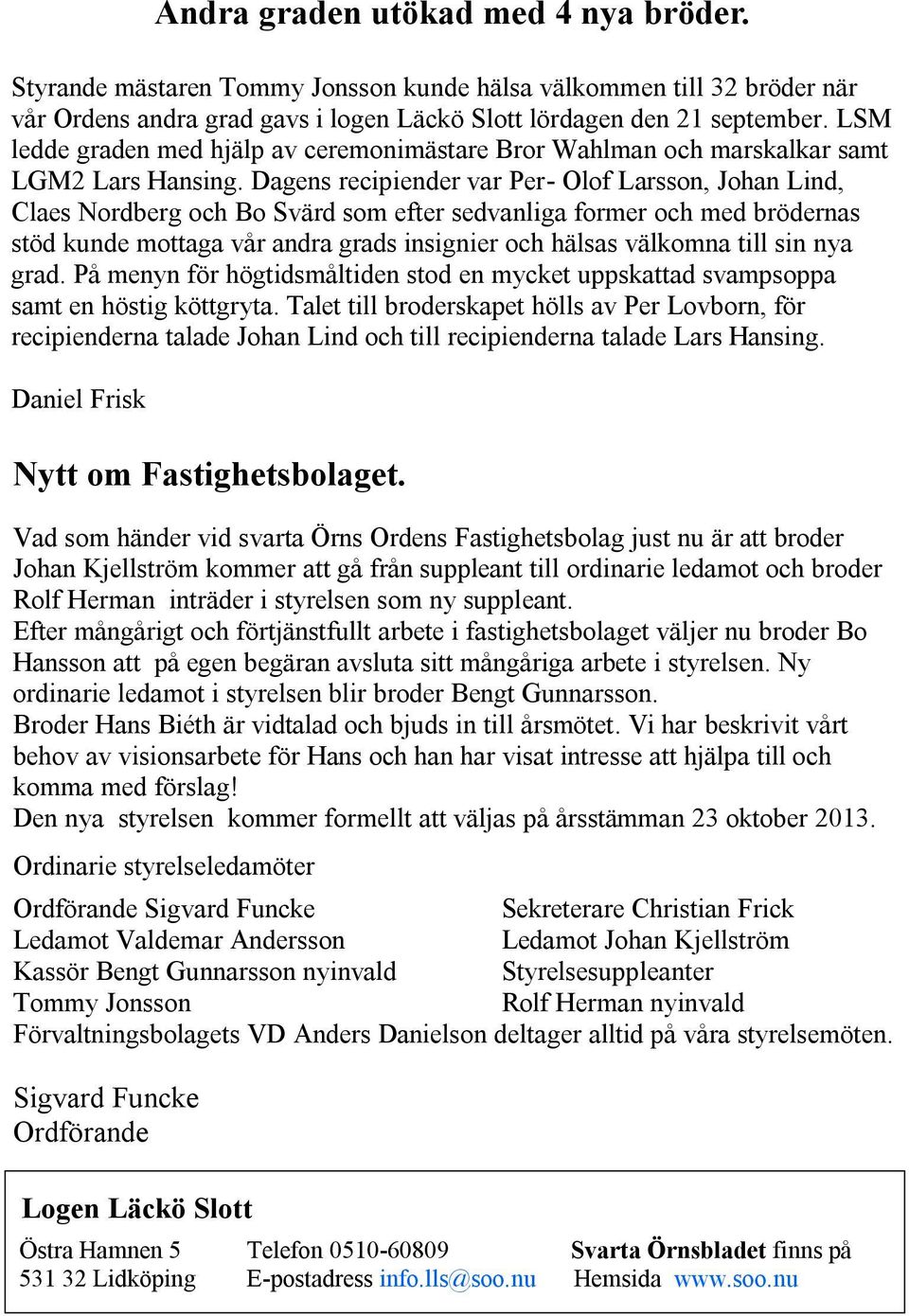 LSM ledde graden med hjälp av ceremonimästare Bror Wahlman och marskalkar samt LGM2 Lars Hansing.