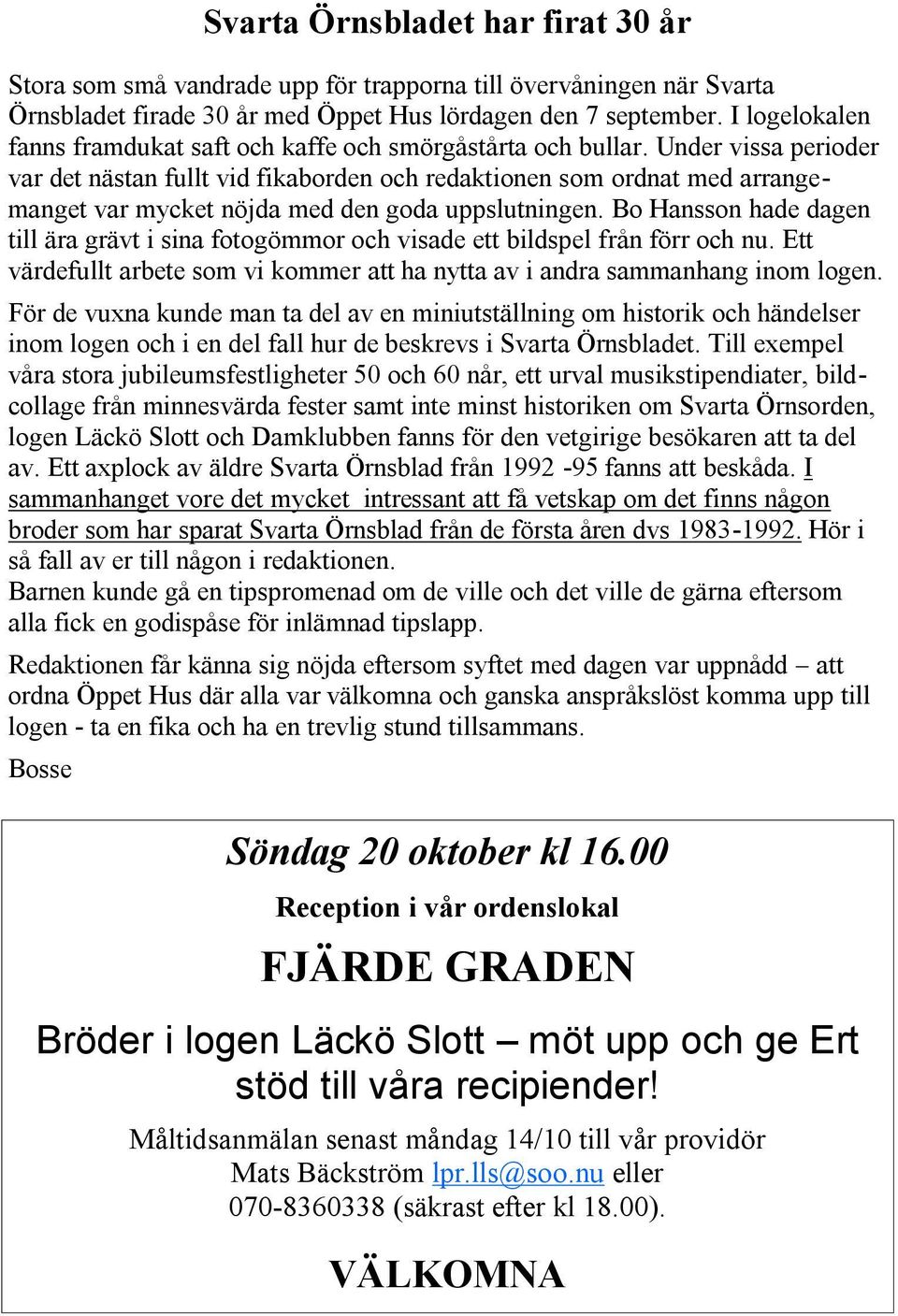 Under vissa perioder var det nästan fullt vid fikaborden och redaktionen som ordnat med arrangemanget var mycket nöjda med den goda uppslutningen.