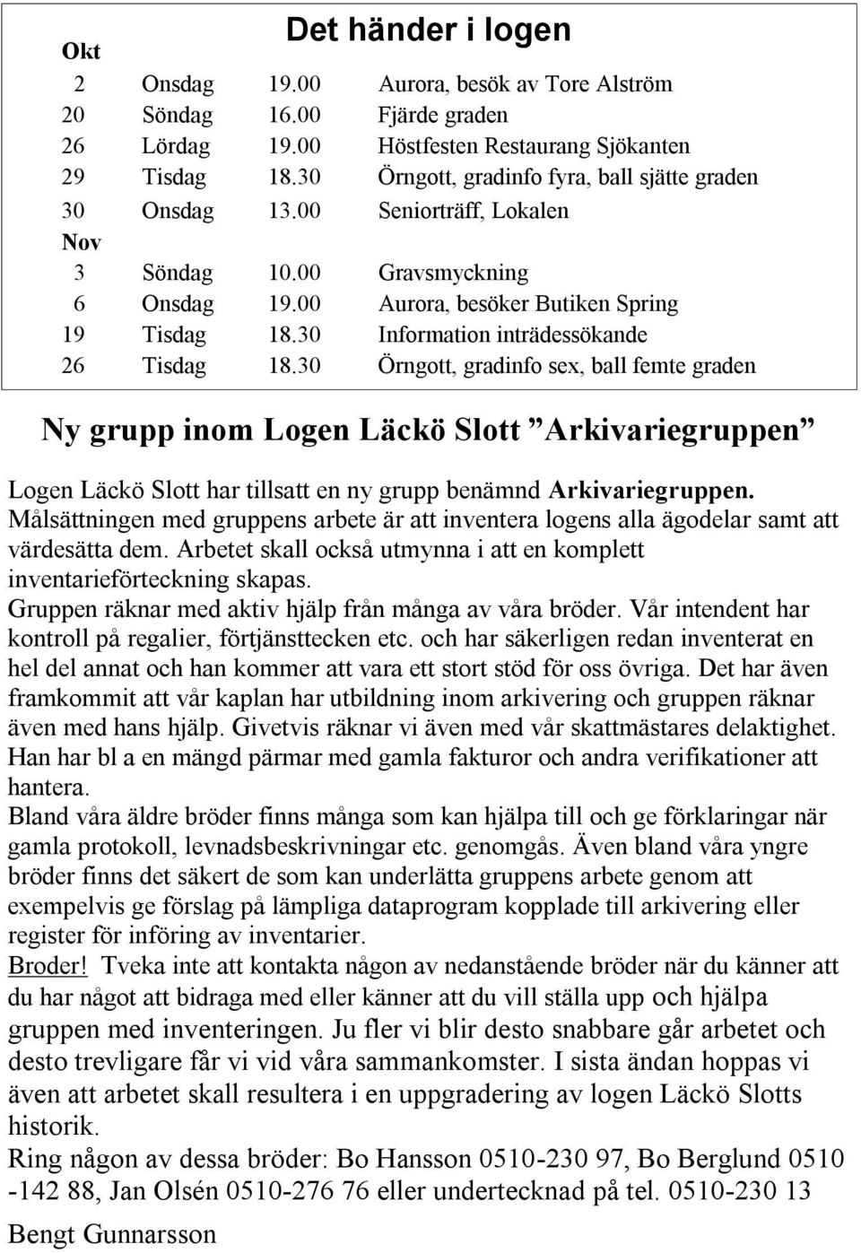 30 Örngott, gradinfo sex, ball femte graden Ny grupp inom Logen Läckö Slott Arkivariegruppen Logen Läckö Slott har tillsatt en ny grupp benämnd Arkivariegruppen.
