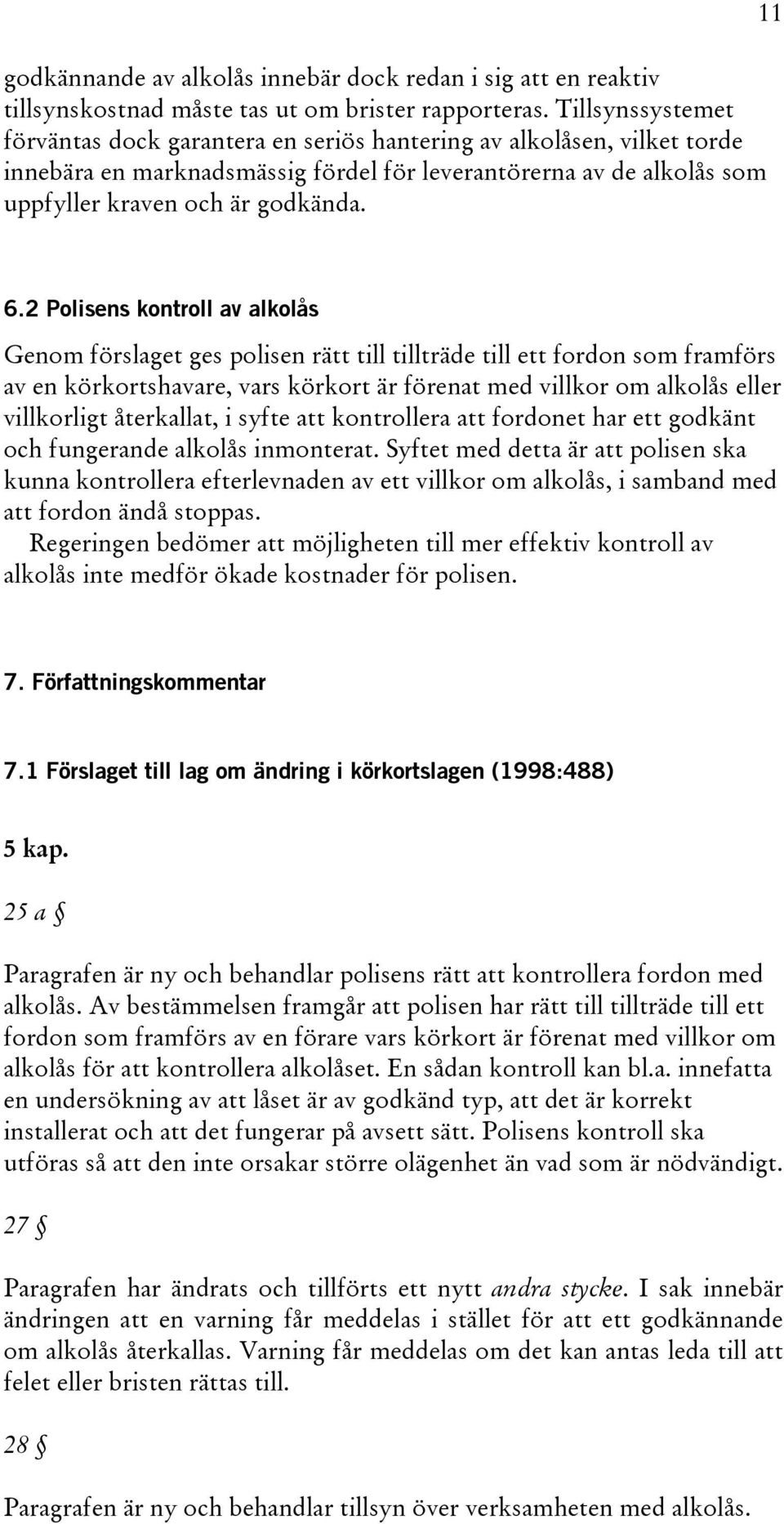 2 Polisens kontroll av alkolås Genom förslaget ges polisen rätt till tillträde till ett fordon som framförs av en körkortshavare, vars körkort är förenat med villkor om alkolås eller villkorligt