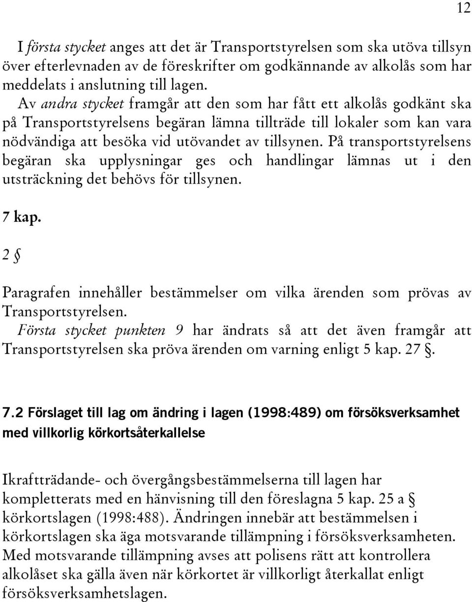 På transportstyrelsens begäran ska upplysningar ges och handlingar lämnas ut i den utsträckning det behövs för tillsynen. 7 kap.