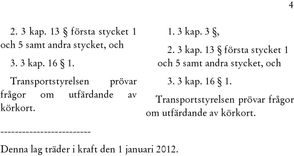 ------------------------- Denna lag träder i kraft den 1 januari 2012. 1. 3 kap. 3,   4