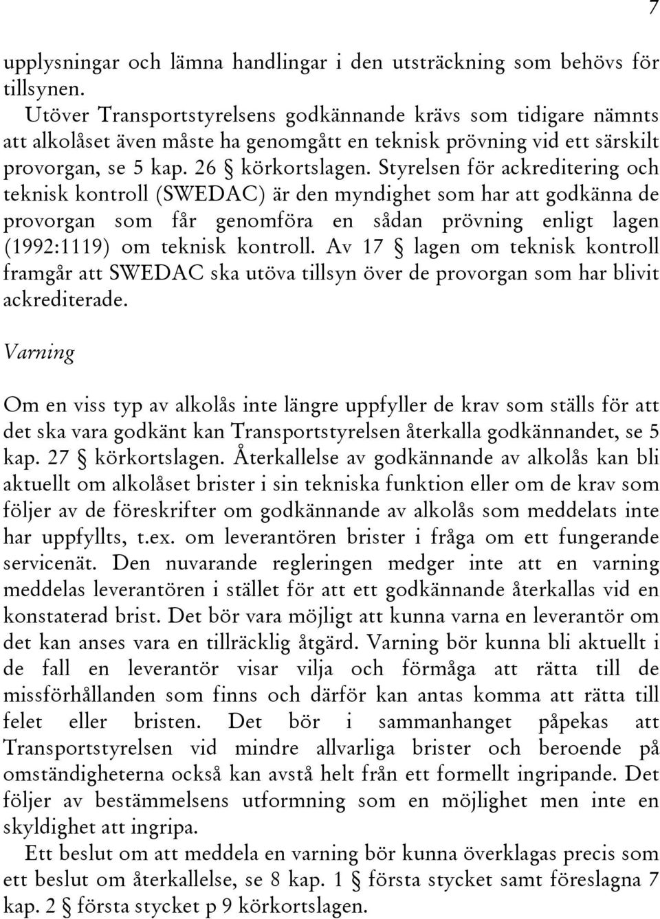 Styrelsen för ackreditering och teknisk kontroll (SWEDAC) är den myndighet som har att godkänna de provorgan som får genomföra en sådan prövning enligt lagen (1992:1119) om teknisk kontroll.