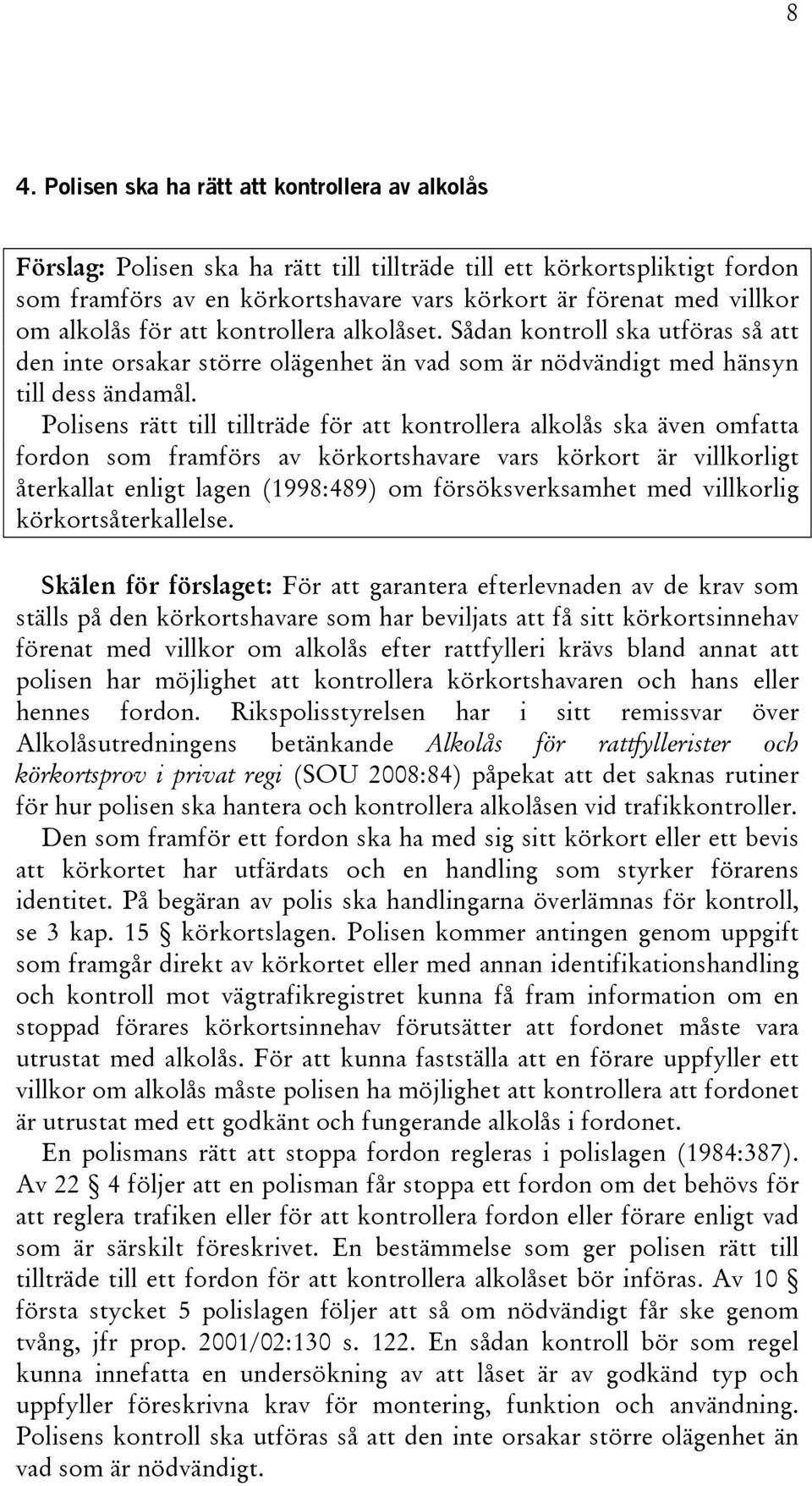 Polisens rätt till tillträde för att kontrollera alkolås ska även omfatta fordon som framförs av körkortshavare vars körkort är villkorligt återkallat enligt lagen (1998:489) om försöksverksamhet med