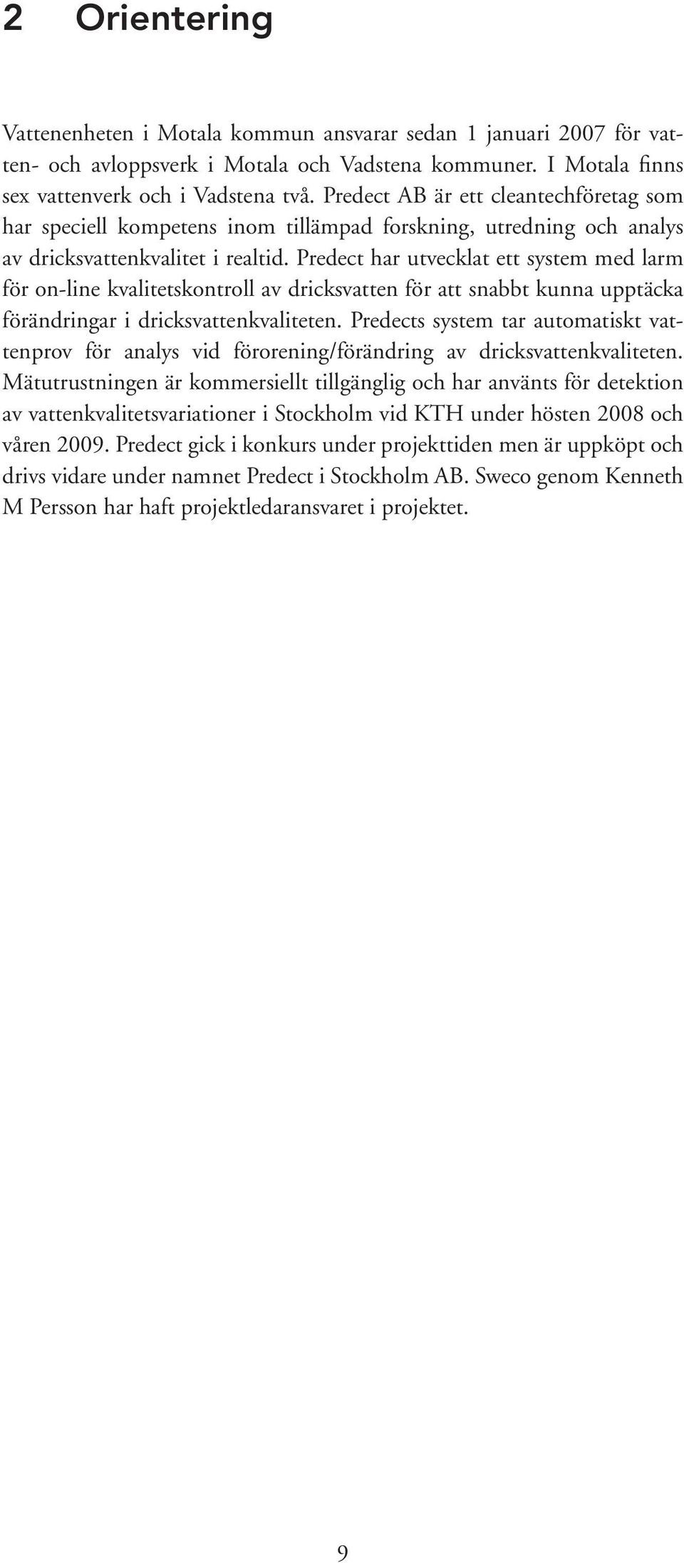 Predect har utvecklat ett system med larm för on-line kvalitetskontroll av dricksvatten för att snabbt kunna upptäcka förändringar i dricksvattenkvaliteten.