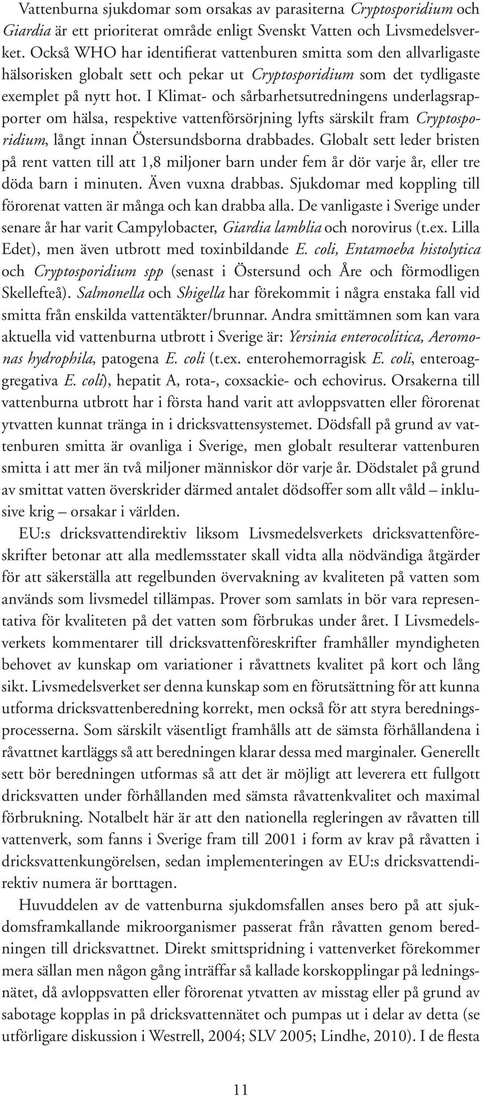 I Klimat- och sårbarhetsutredningens underlagsrapporter om hälsa, respektive vattenförsörjning lyfts särskilt fram Cryptosporidium, långt innan Östersundsborna drabbades.