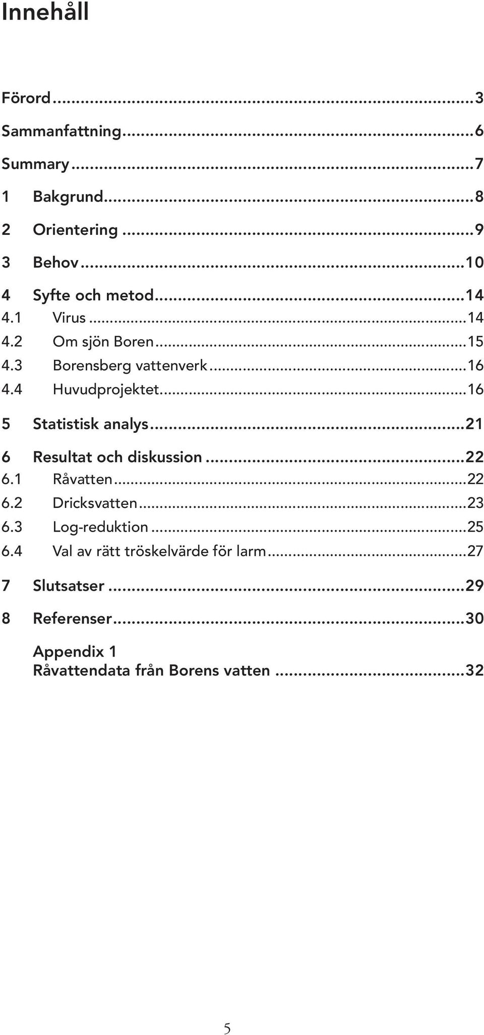 ..16 5 Statistisk analys...21 6 Resultat och diskussion...22 6.1 Råvatten...22 6.2 Dricksvatten...23 6.