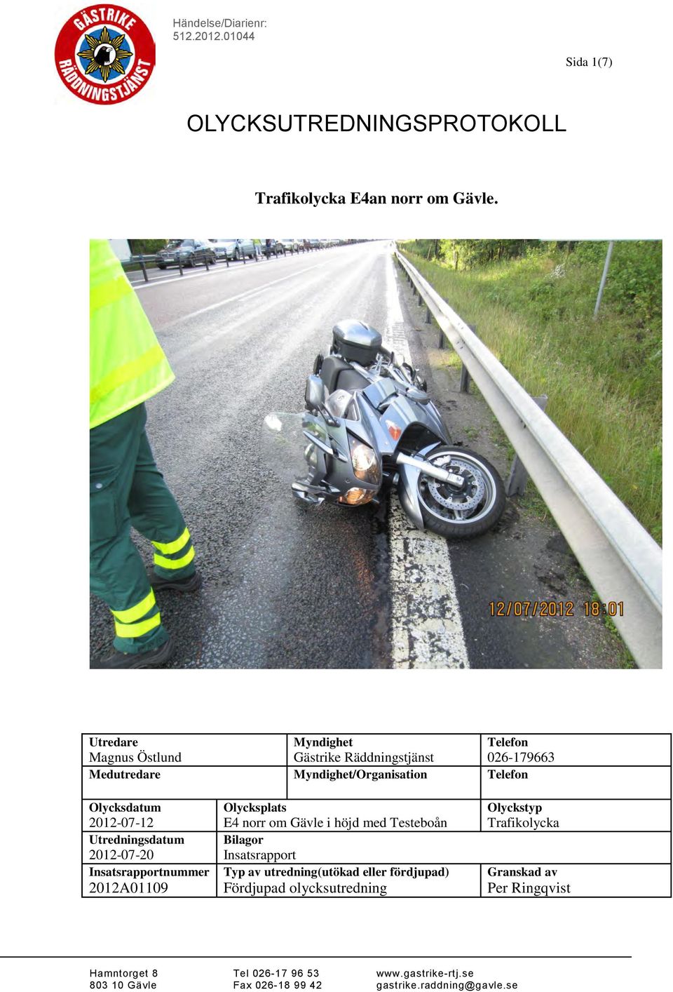 Utredningsdatum 2012-07-20 Insatsrapportnummer 2012A01109 Olycksplats E4 norr om Gävle i höjd med Testeboån Bilagor Insatsrapport Typ av
