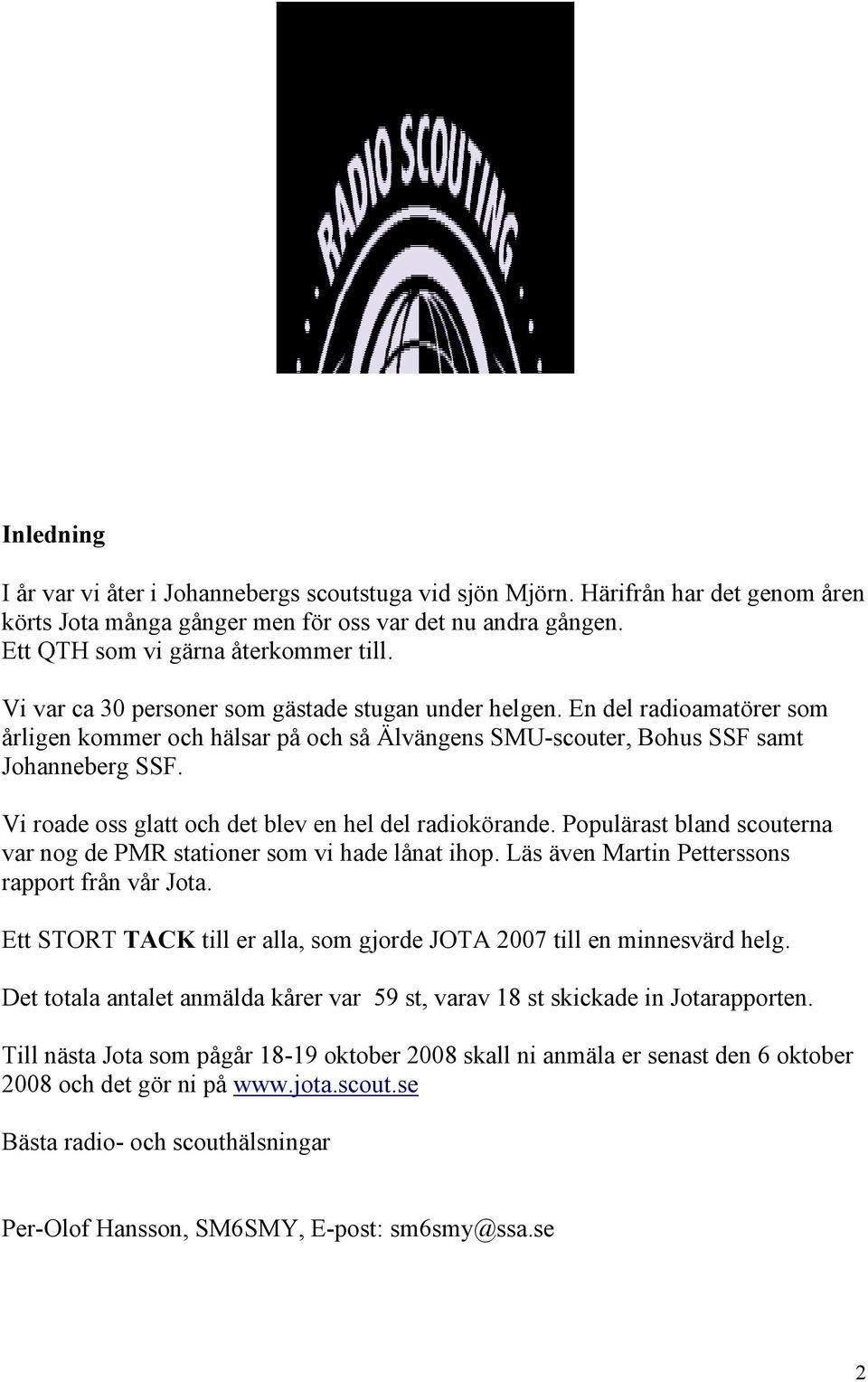 Vi roade oss glatt och det blev en hel del radiokörande. Populärast bland scouterna var nog de PMR stationer som vi hade lånat ihop. Läs även Martin Petterssons rapport från vår Jota.
