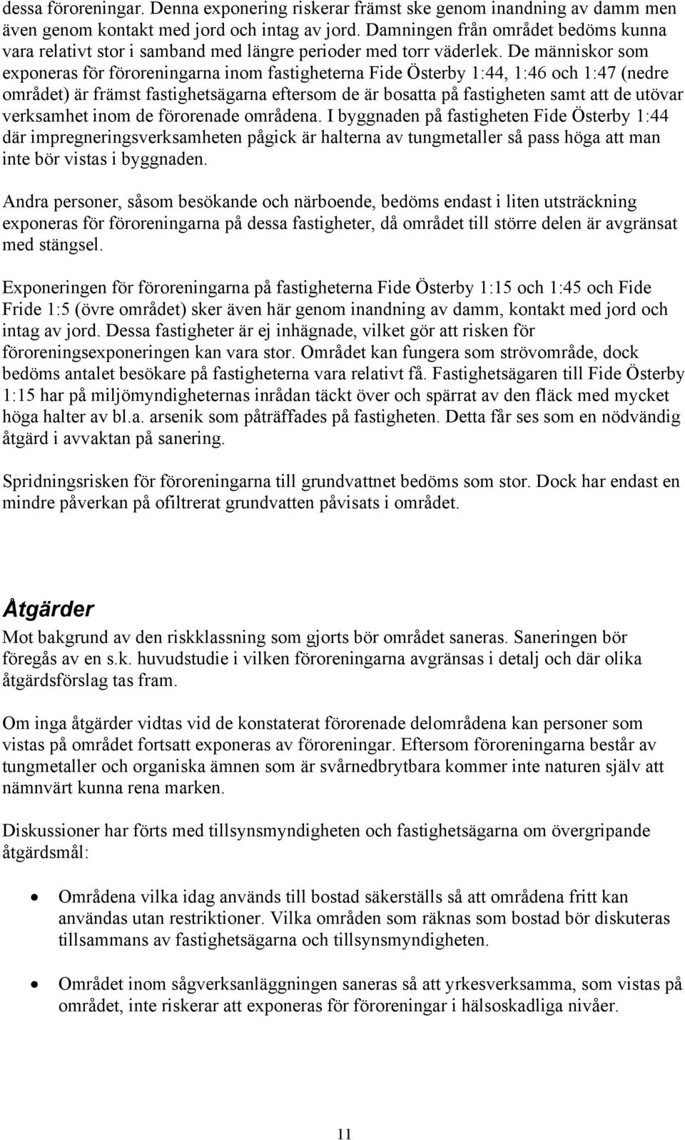 De människor som exponeras för föroreningarna inom fastigheterna Fide Österby 1:44, 1:46 och 1:47 (nedre området) är främst fastighetsägarna eftersom de är bosatta på fastigheten samt att de utövar