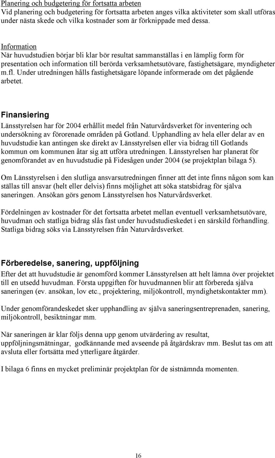 fl. Under utredningen hålls fastighetsägare löpande informerade om det pågående arbetet.