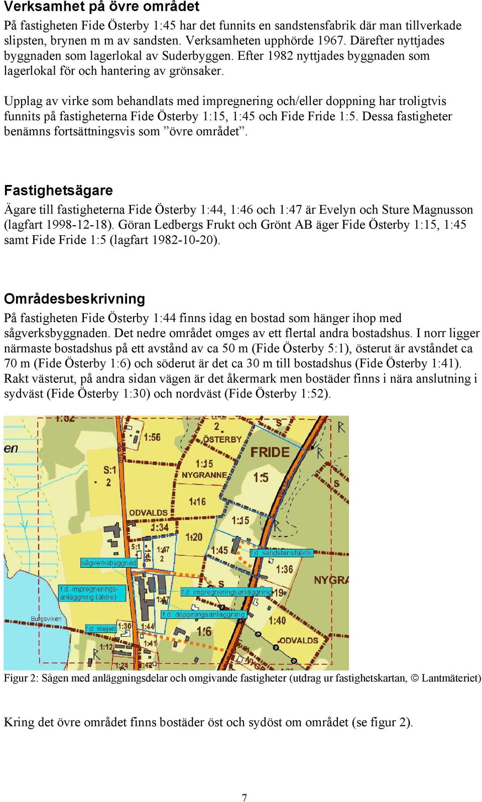 Upplag av virke som behandlats med impregnering och/eller doppning har troligtvis funnits på fastigheterna Fide Österby 1:15, 1:45 och Fide Fride 1:5.