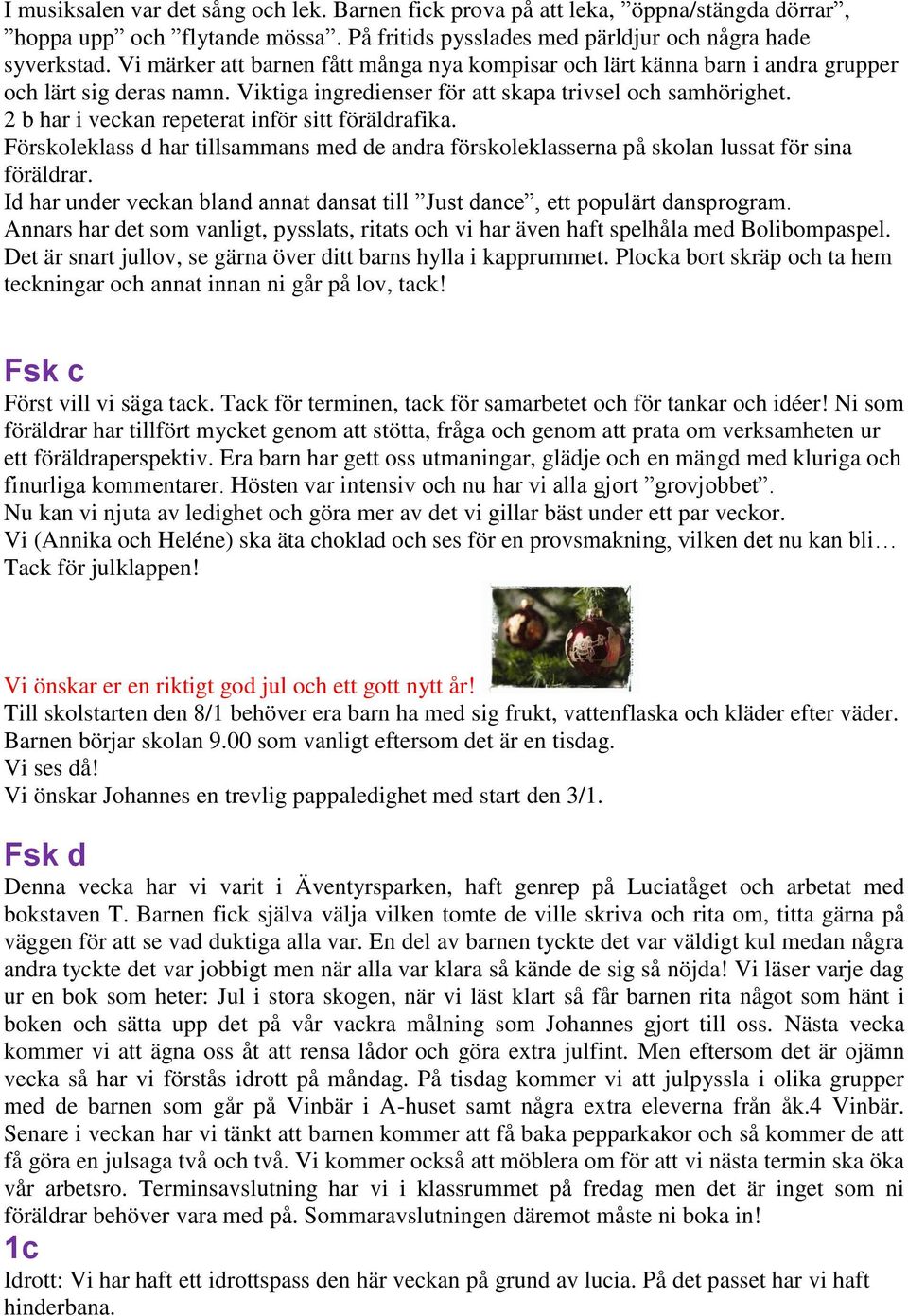 2 b har i veckan repeterat inför sitt föräldrafika. Förskoleklass d har tillsammans med de andra förskoleklasserna på skolan lussat för sina föräldrar.