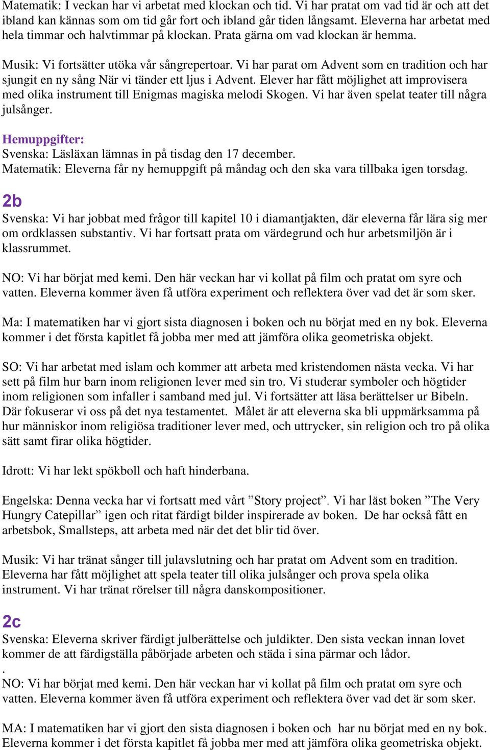 Vi har parat om Advent som en tradition och har sjungit en ny sång När vi tänder ett ljus i Advent. Elever har fått möjlighet att improvisera med olika instrument till Enigmas magiska melodi Skogen.
