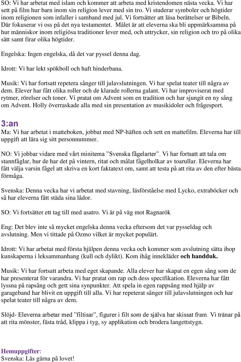 Målet är att eleverna ska bli uppmärksamma på hur människor inom religiösa traditioner lever med, och uttrycker, sin religion och tro på olika sätt samt firar olika högtider.