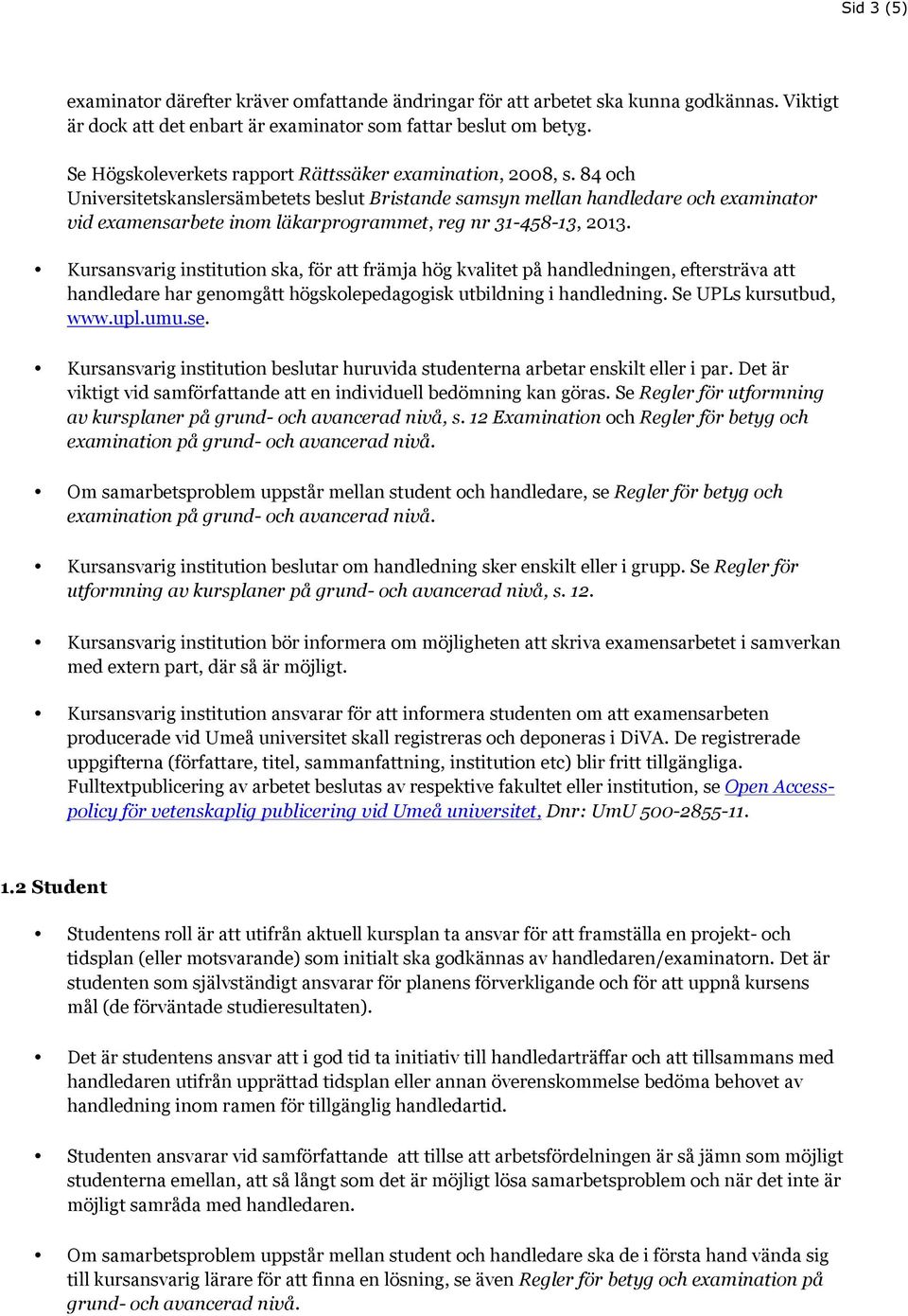 84 och Universitetskanslersämbetets beslut Bristande samsyn mellan handledare och examinator vid examensarbete inom läkarprogrammet, reg nr 31-458-13, 2013.