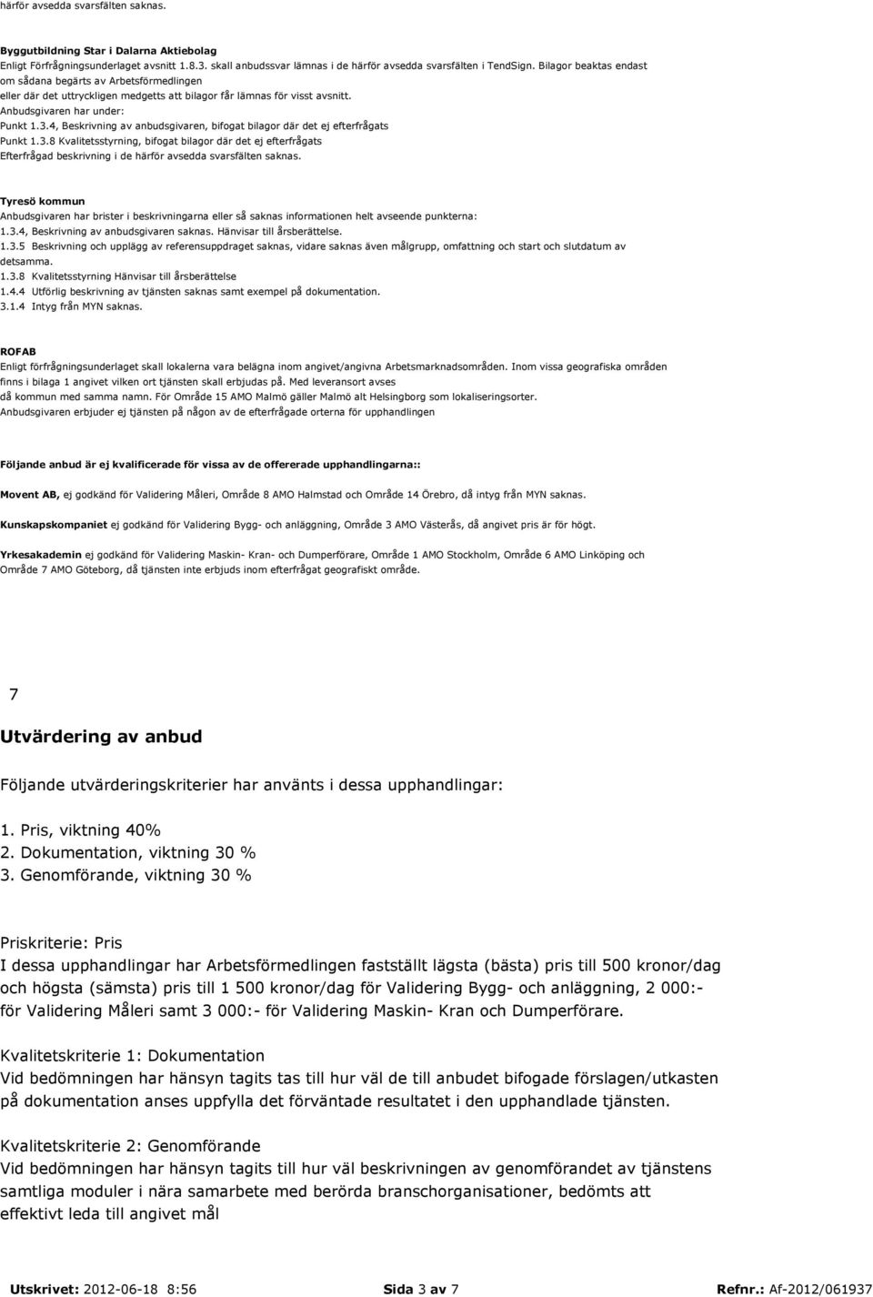 4, Beskrivning av anbudsgivaren, bifogat bilagor där det ej efterfrågats Punkt 1.3.