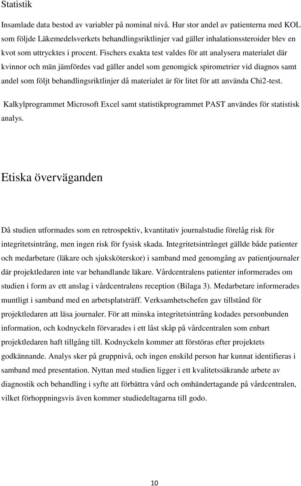 Fischers exakta test valdes för att analysera materialet där kvinnor och män jämfördes vad gäller andel som genomgick spirometrier vid diagnos samt andel som följt behandlingsriktlinjer då materialet