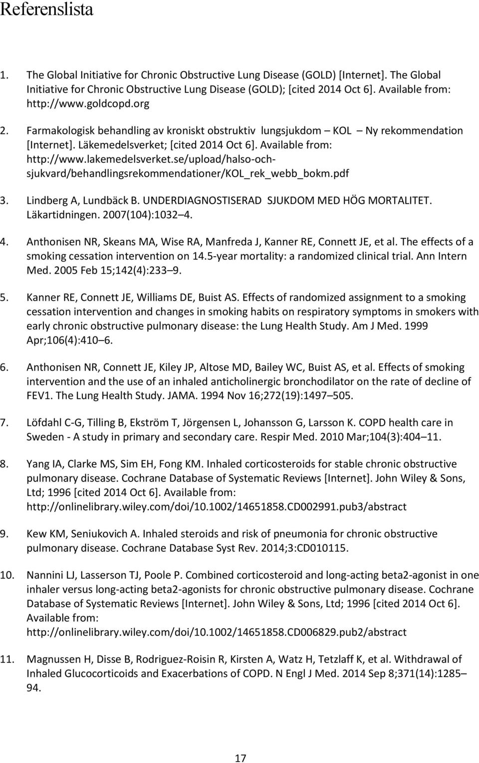 Available from: http://www.lakemedelsverket.se/upload/halso-ochsjukvard/behandlingsrekommendationer/kol_rek_webb_bokm.pdf 3. Lindberg A, Lundbäck B. UNDERDIAGNOSTISERAD SJUKDOM MED HÖG MORTALITET.