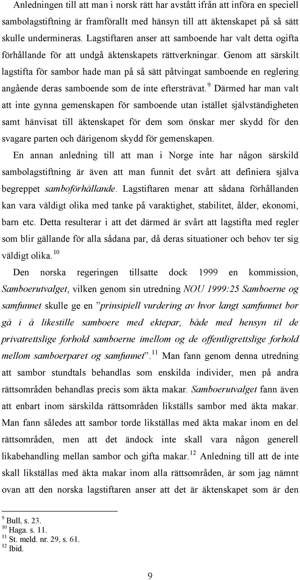 Genom att särskilt lagstifta för sambor hade man på så sätt påtvingat samboende en reglering angående deras samboende som de inte eftersträvat.