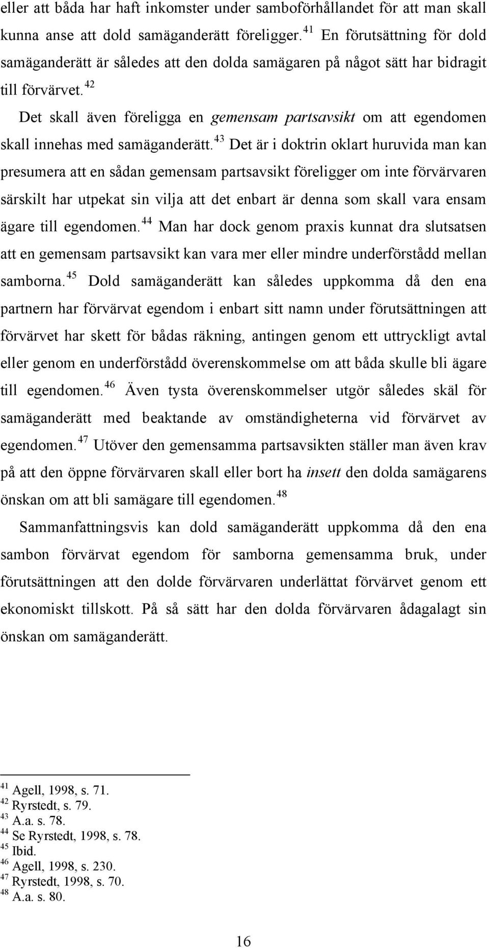 42 Det skall även föreligga en gemensam partsavsikt om att egendomen skall innehas med samäganderätt.