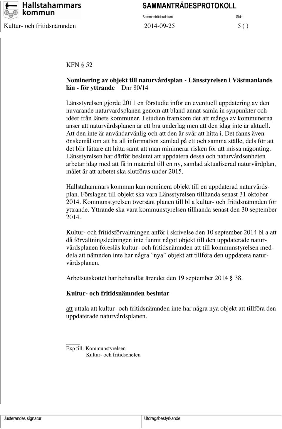 I studien framkom det att många av kommunerna anser att naturvårdsplanen är ett bra underlag men att den idag inte är aktuell. Att den inte är användarvänlig och att den är svår att hitta i.