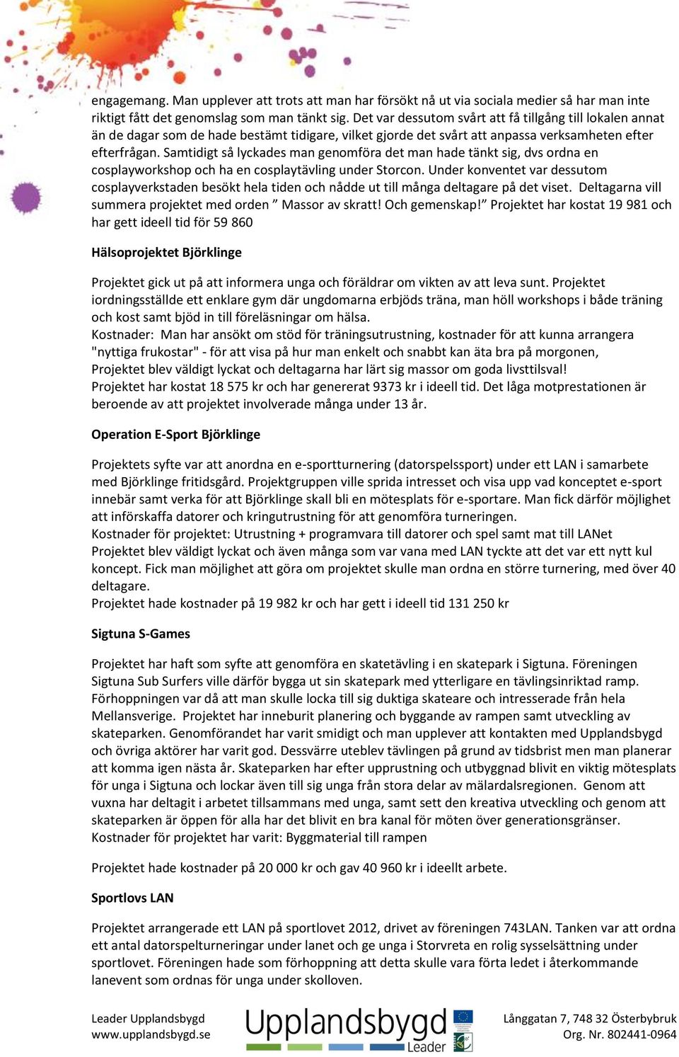 Samtidigt så lyckades man genomföra det man hade tänkt sig, dvs ordna en cosplayworkshop och ha en cosplaytävling under Storcon.