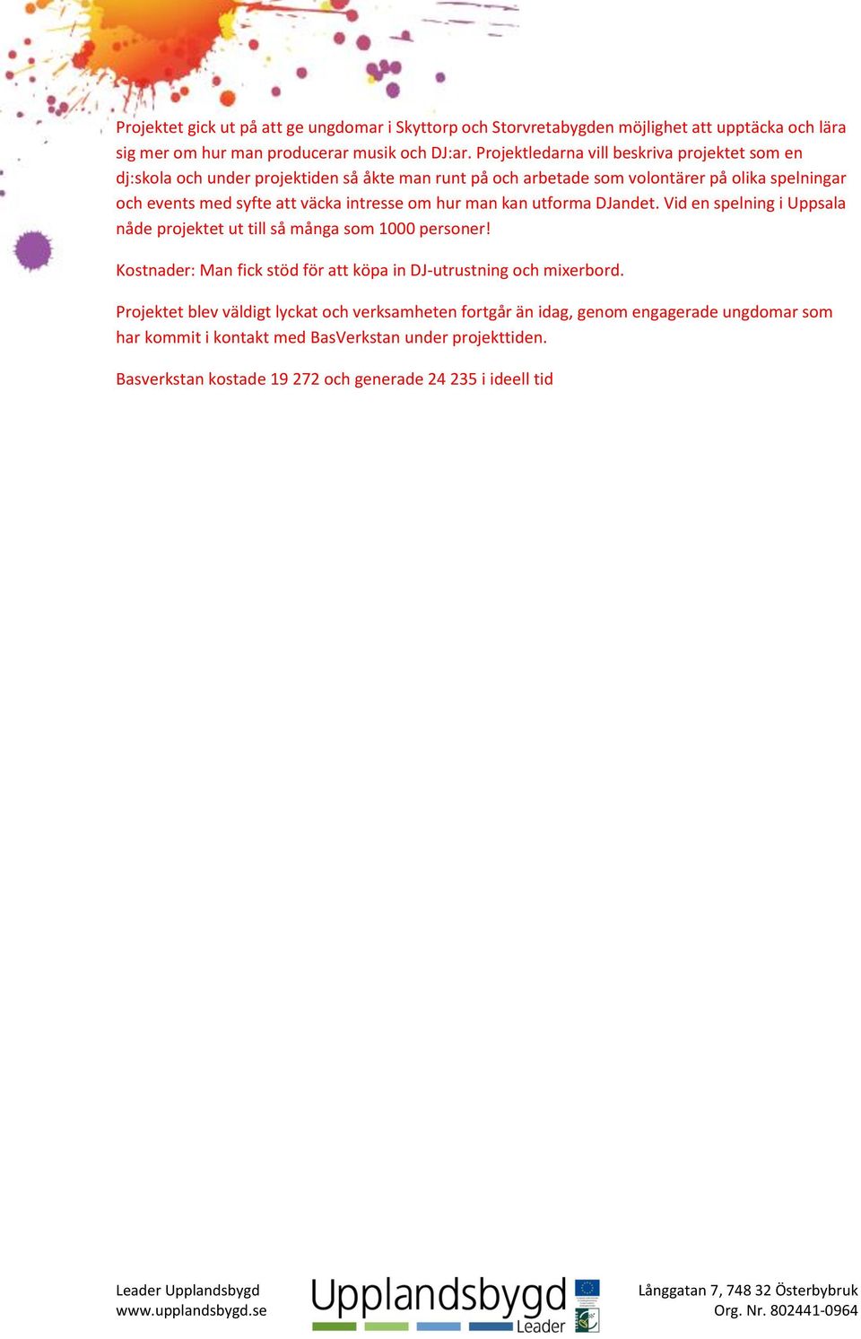 intresse om hur man kan utforma DJandet. Vid en spelning i Uppsala nåde projektet ut till så många som 1000 personer!