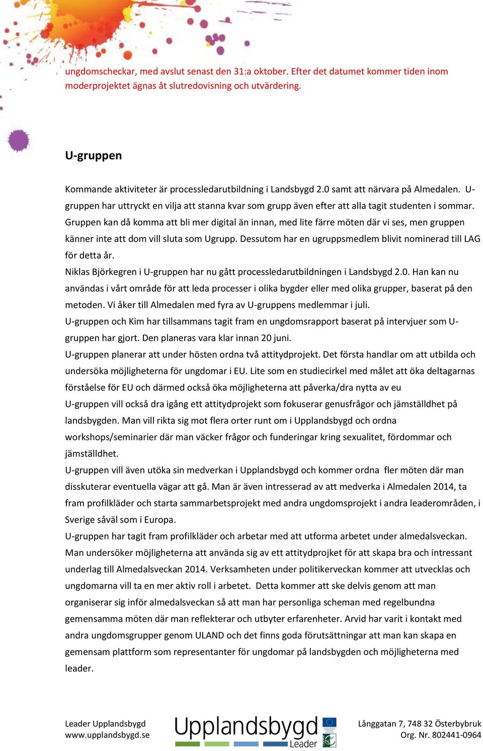 U- gruppen har uttryckt en vilja att stanna kvar som grupp även efter att alla tagit studenten i sommar.