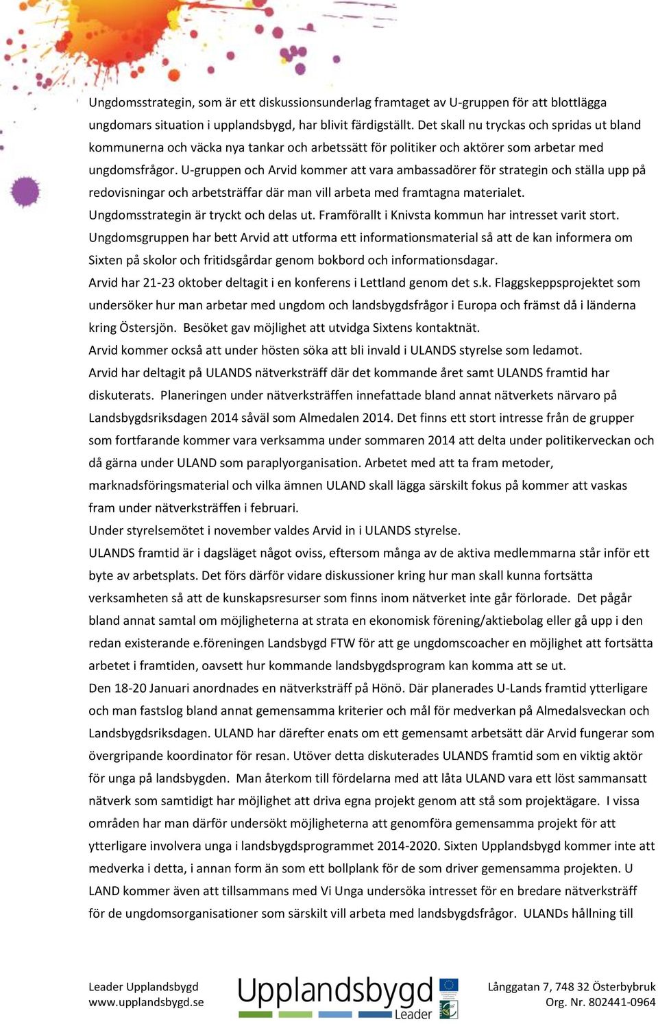 U-gruppen och Arvid kommer att vara ambassadörer för strategin och ställa upp på redovisningar och arbetsträffar där man vill arbeta med framtagna materialet. Ungdomsstrategin är tryckt och delas ut.