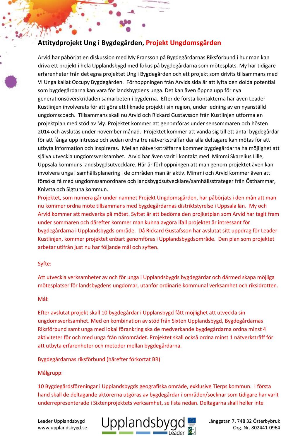 Förhoppningen från Arvids sida är att lyfta den dolda potential som bygdegårdarna kan vara för landsbygdens unga. Det kan även öppna upp för nya generationsöverskridaden samarbeten i bygderna.