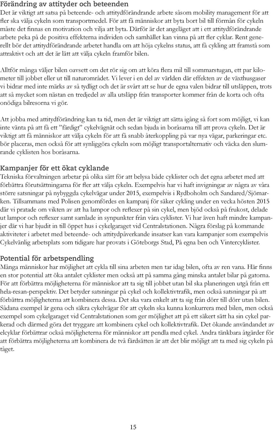 Därför är det angeläget att i ett attitydförändrande arbete peka på de positiva effekterna individen och samhället kan vinna på att fler cyklar.