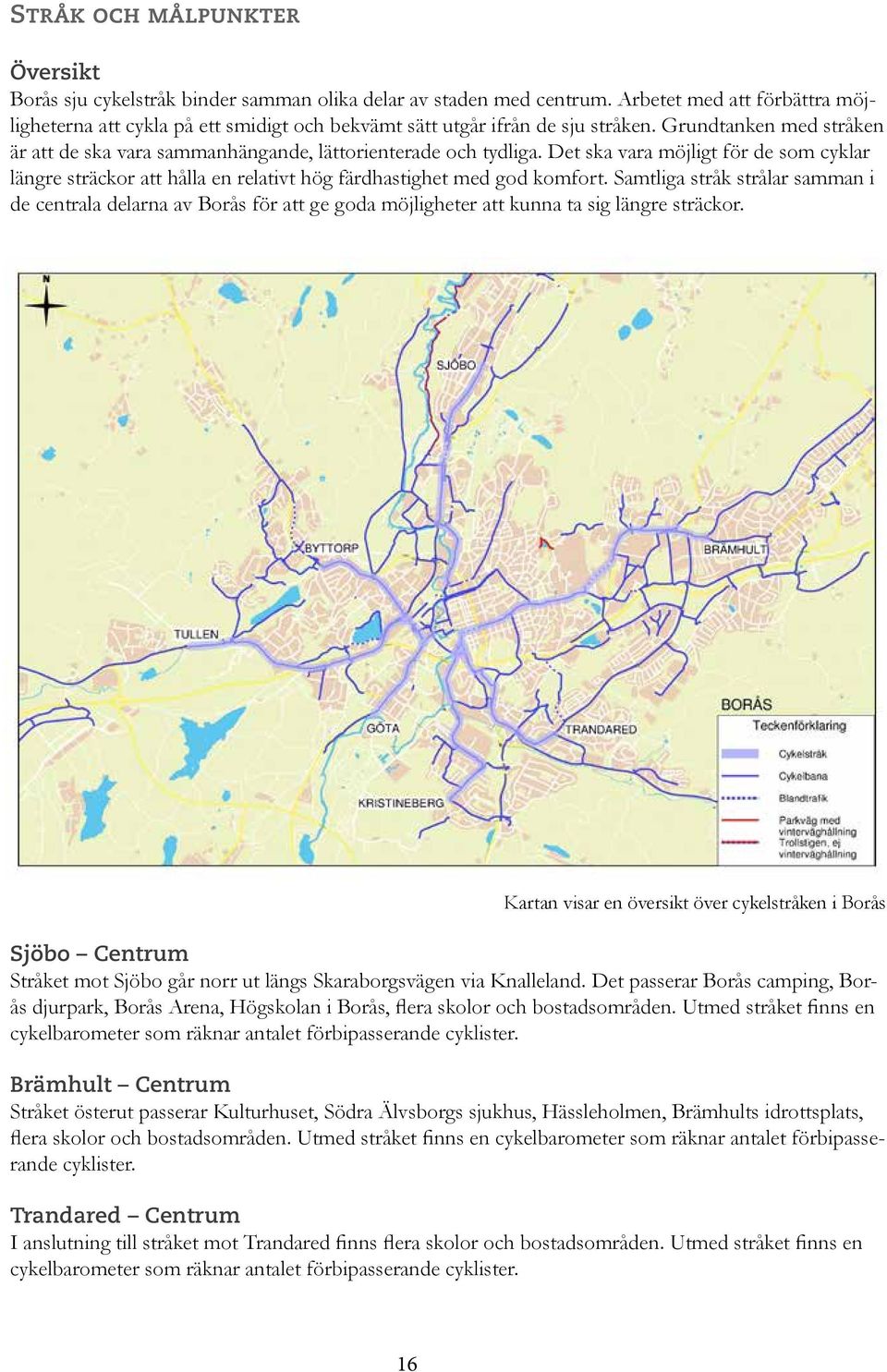 Det ska vara möjligt för de som cyklar längre sträckor att hålla en relativt hög färdhastighet med god komfort.