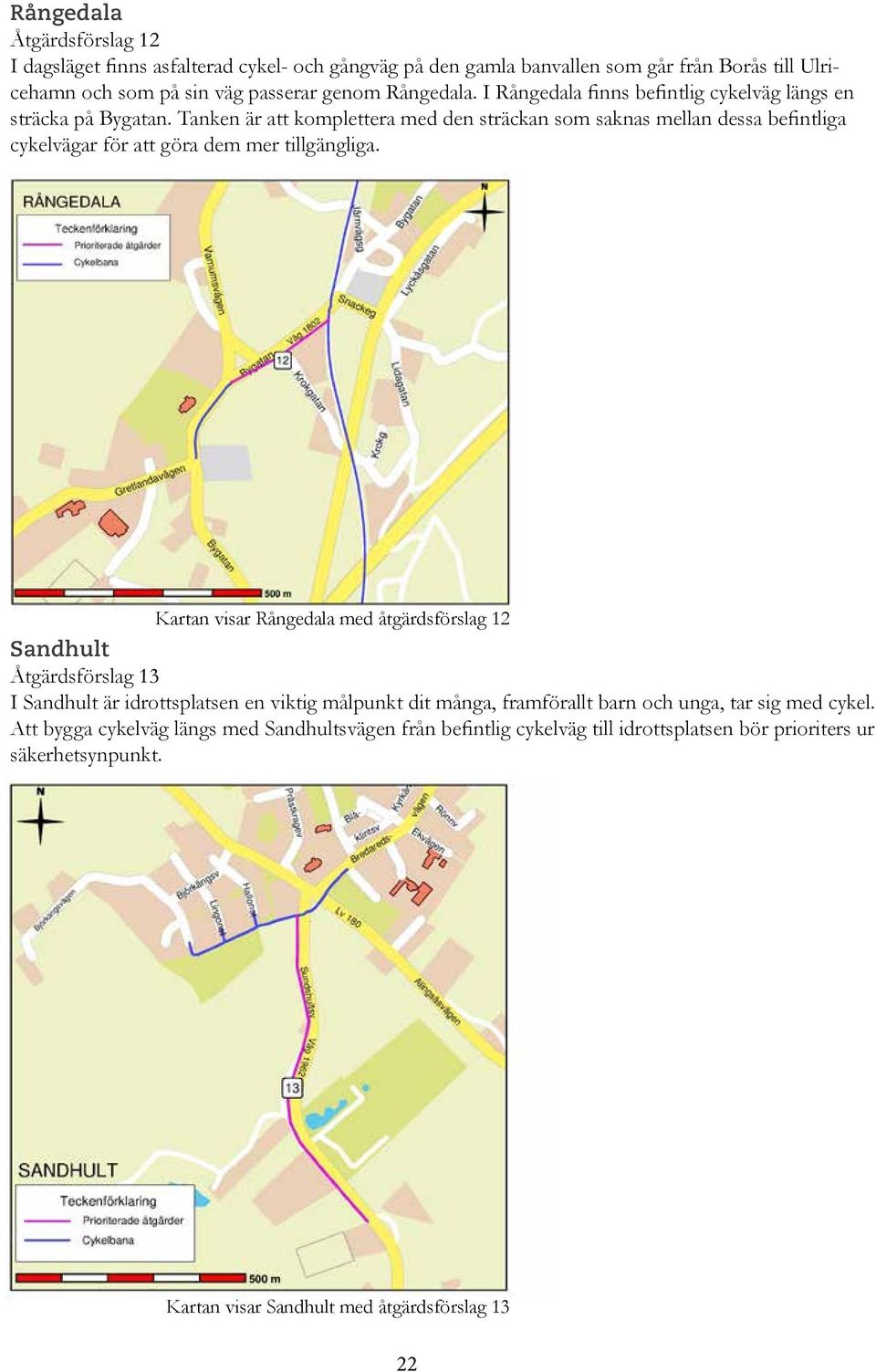 Tanken är att komplettera med den sträckan som saknas mellan dessa befintliga cykelvägar för att göra dem mer tillgängliga.