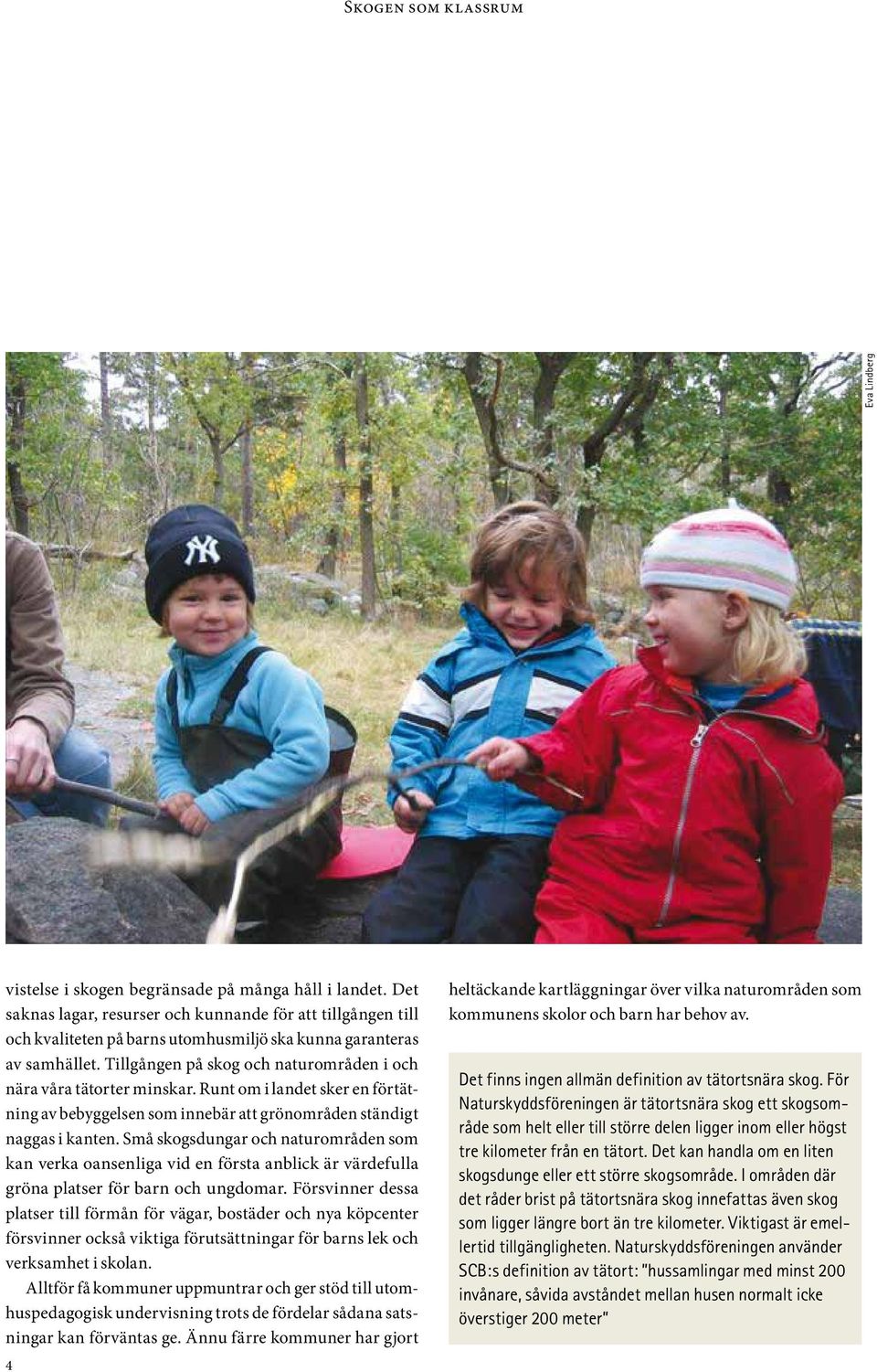 Tillgången på skog och naturområden i och nära våra tätorter minskar. Runt om i landet sker en förtätning av bebyggelsen som innebär att grönområden ständigt naggas i kanten.