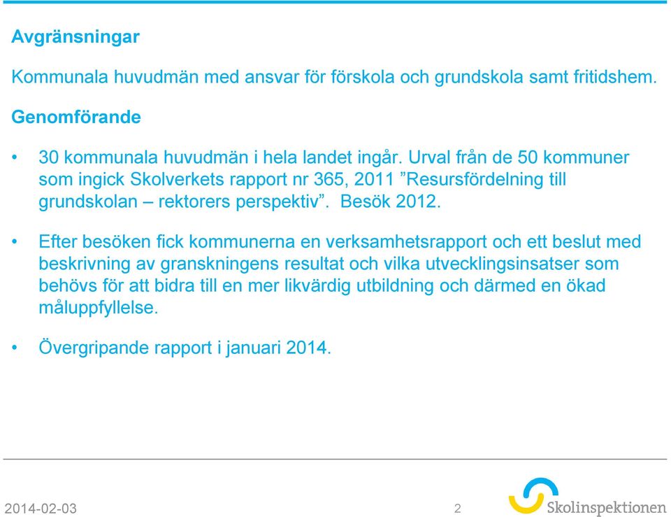 Urval från de 50 kommuner som ingick Skolverkets rapport nr 365, 2011 Resursfördelning till grundskolan rektorers perspektiv. Besök 2012.