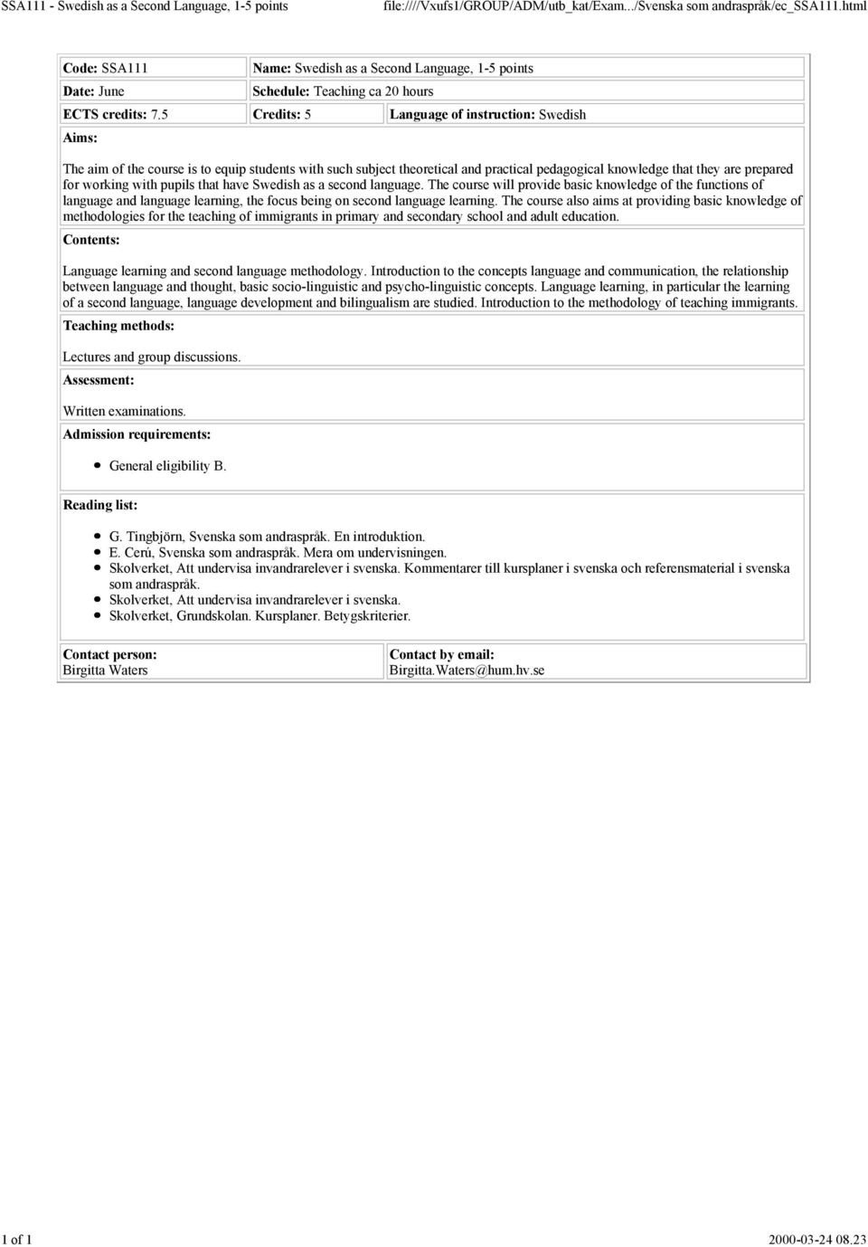 5 Credits: 5 Language of instruction: Swedish Aims: The aim of the course is to equip students with such subject theoretical and practical pedagogical knowledge that they are prepared for working
