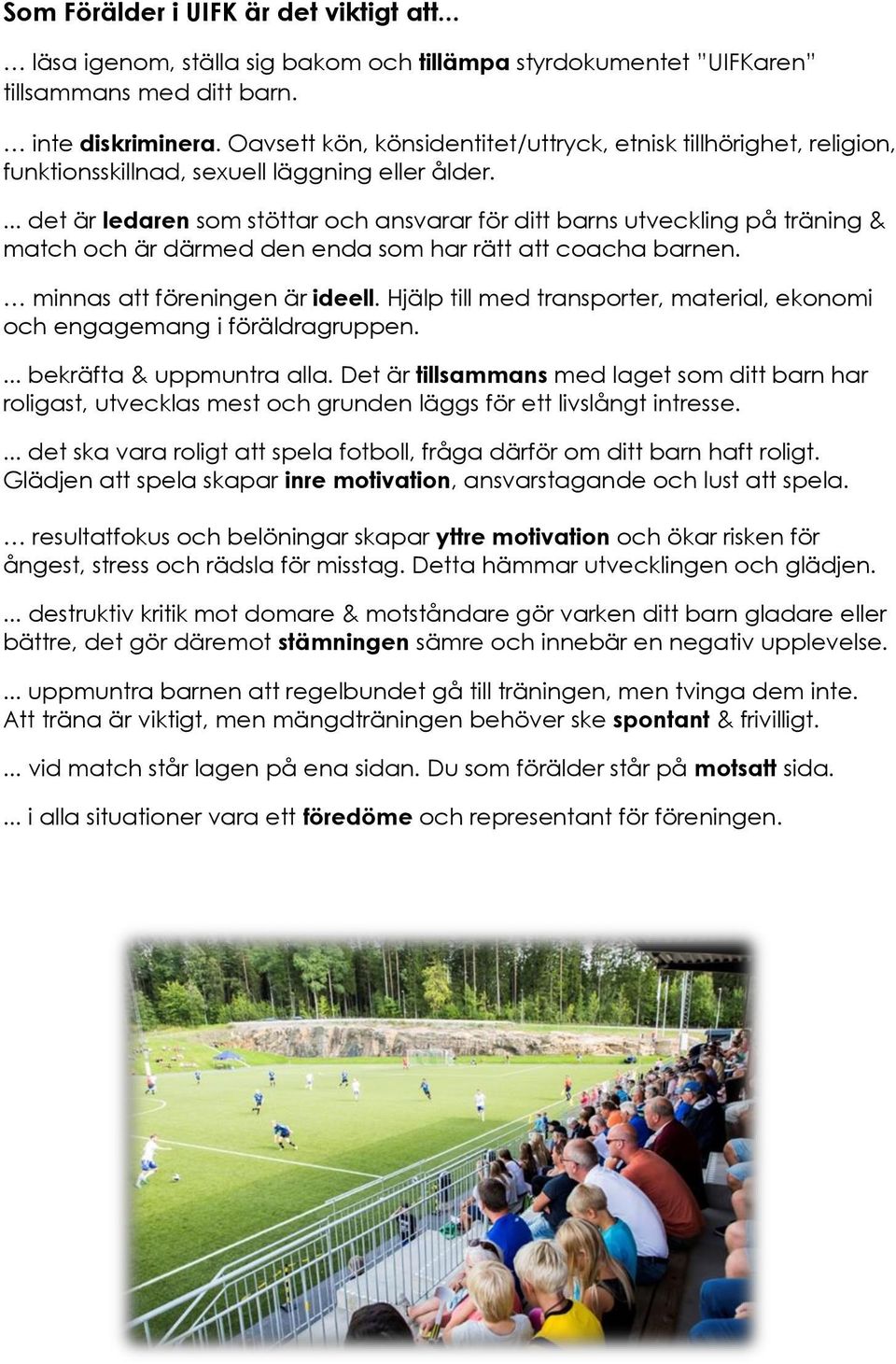 ... det är ledaren som stöttar och ansvarar för ditt barns utveckling på träning & match och är därmed den enda som har rätt att coacha barnen. minnas att föreningen är ideell.