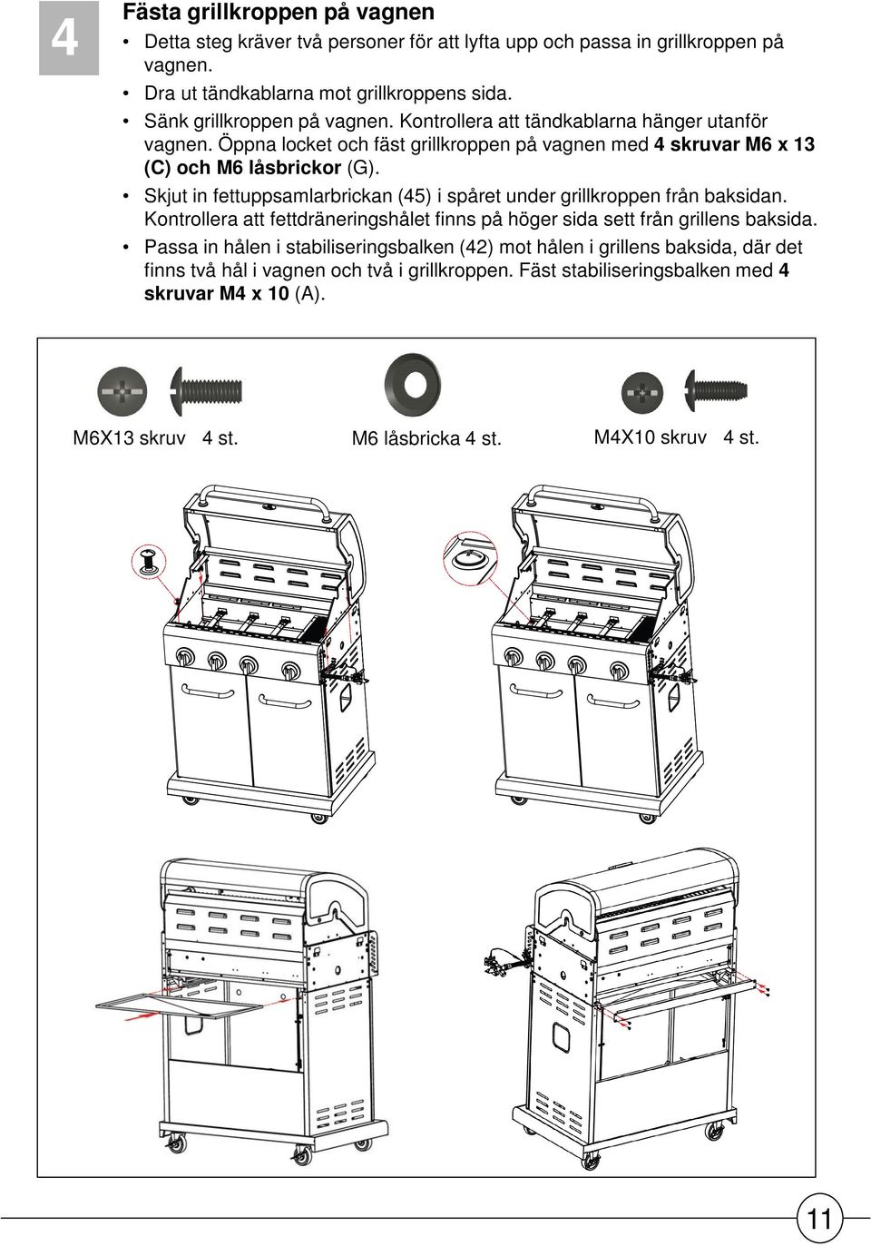 Skjut in fettuppsamlarbrickan (45) i spåret under grillkroppen från baksidan. Kontrollera att fettdräneringshålet finns på höger sida sett från grillens baksida.