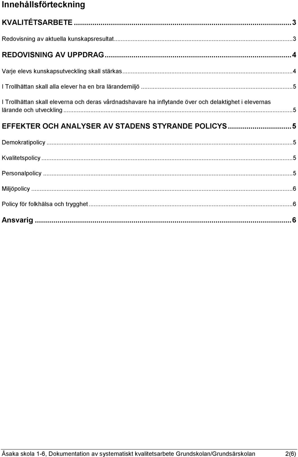 .. 5 I Trollhättan skall eleverna och deras vårdnadshavare ha inflytande över och delaktighet i elevernas lärande och utveckling.