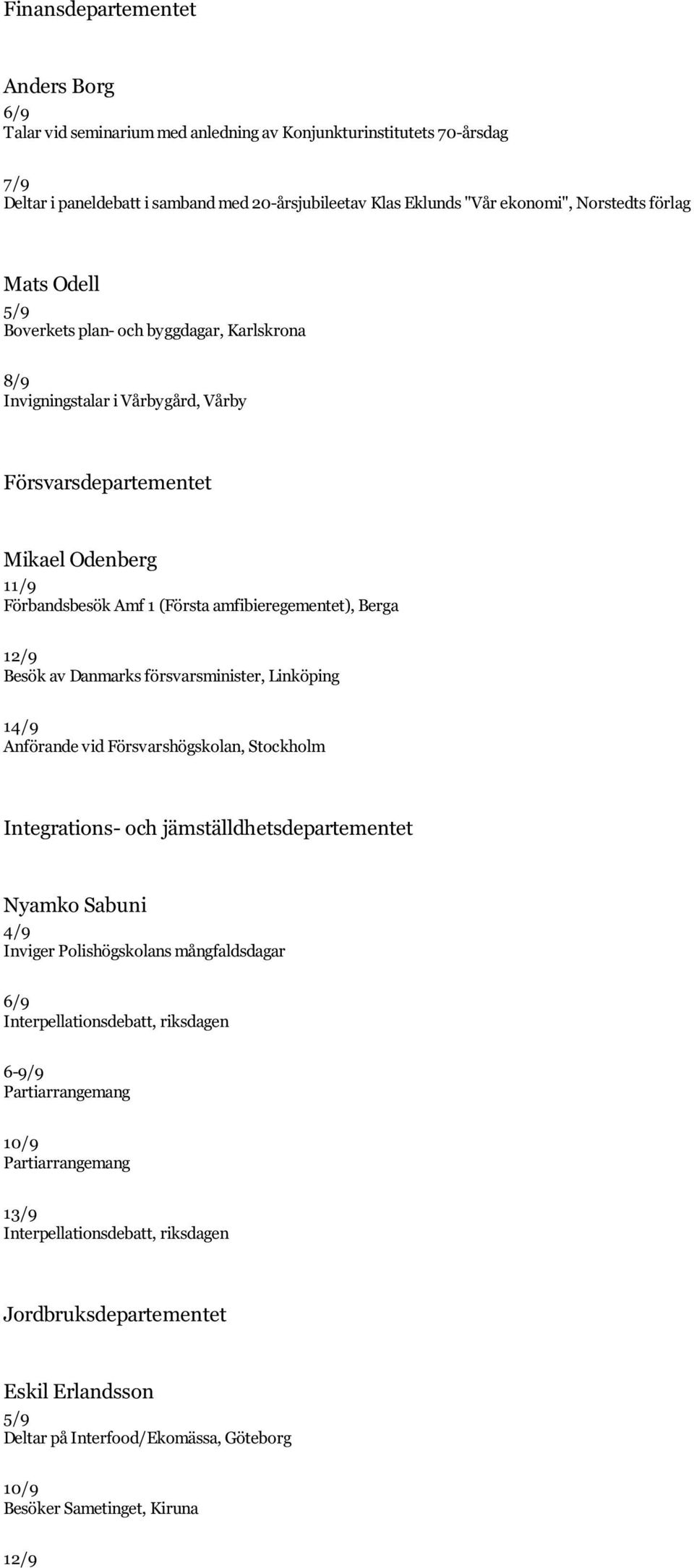 12/9 Besök av Danmarks försvarsminister, Linköping 14/9 Anförande vid Försvarshögskolan, Stockholm Integrations- och jämställdhetsdepartementet Nyamko Sabuni 4/9 Inviger Polishögskolans