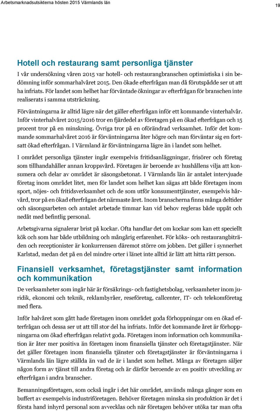 Förväntningarna är alltid lägre när det gäller efterfrågan inför ett kommande vinterhalvår.