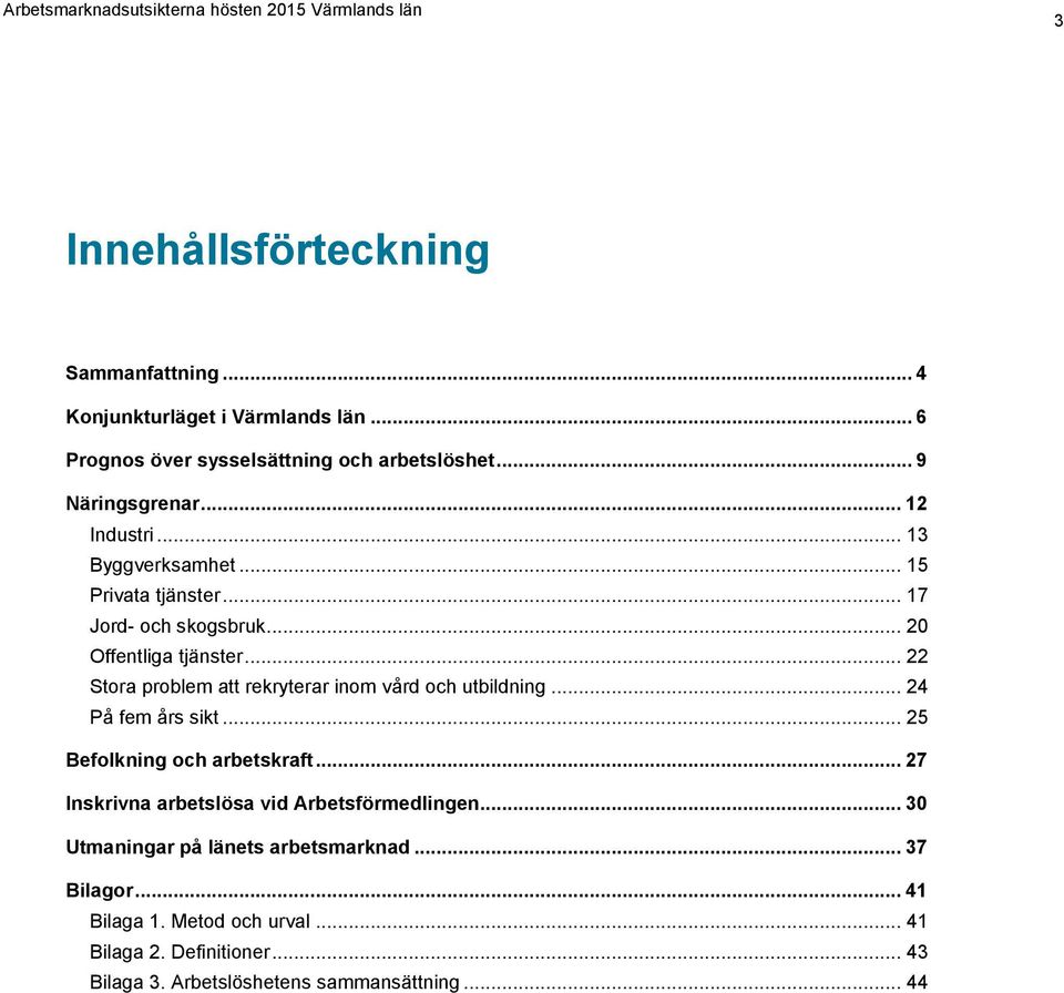 .. 22 Stora problem att rekryterar inom vård och utbildning... 24 På fem års sikt... 25 Befolkning och arbetskraft.
