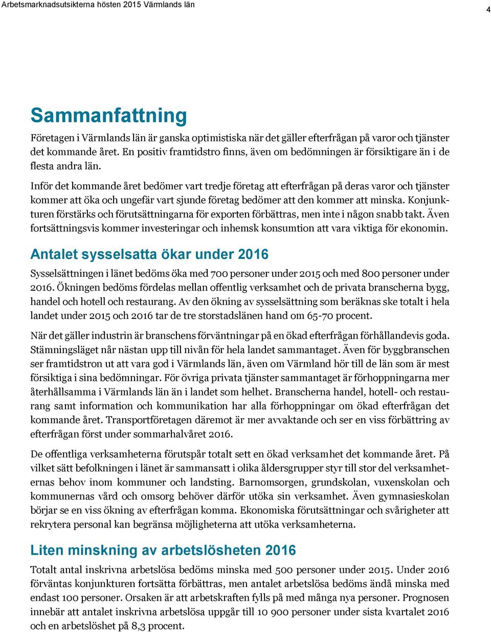 Inför det kommande året bedömer vart tredje företag att efterfrågan på deras varor och tjänster kommer att öka och ungefär vart sjunde företag bedömer att den kommer att minska.