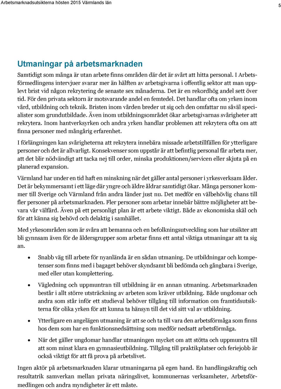 Det är en rekordhög andel sett över tid. För den privata sektorn är motsvarande andel en femtedel. Det handlar ofta om yrken inom vård, utbildning och teknik.